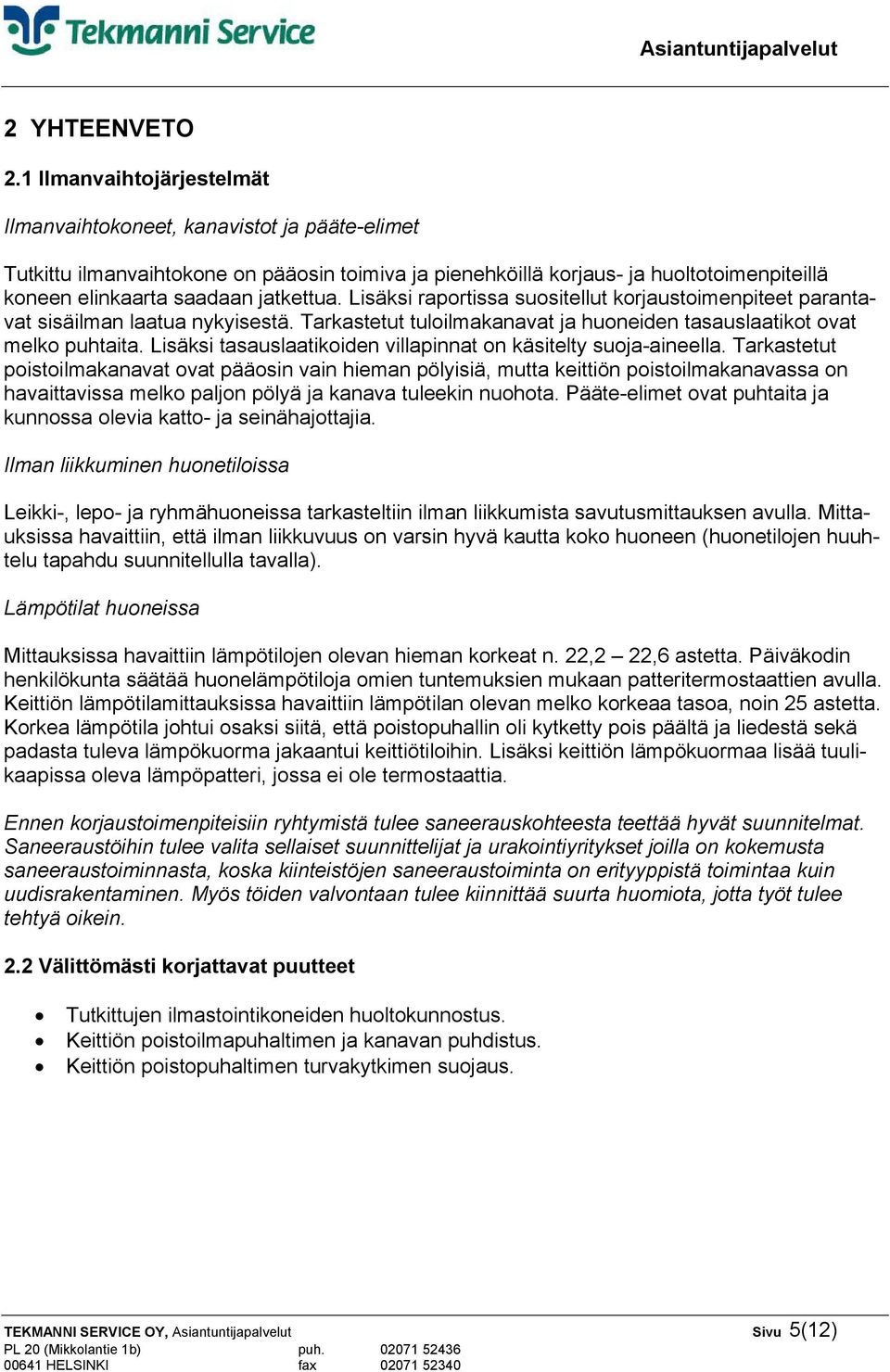 jatkettua. Lisäksi raportissa suositellut korjaustoimenpiteet parantavat sisäilman laatua nykyisestä. Tarkastetut tuloilmakanavat ja huoneiden tasauslaatikot ovat melko puhtaita.