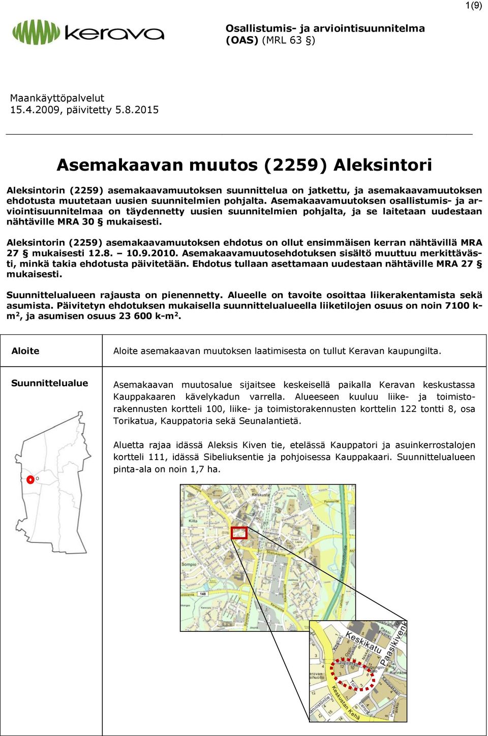 Asemakaavamuutoksen osallistumis- ja arviointisuunnitelmaa on täydennetty uusien suunnitelmien pohjalta, ja se laitetaan uudestaan nähtäville MRA 30 mukaisesti.