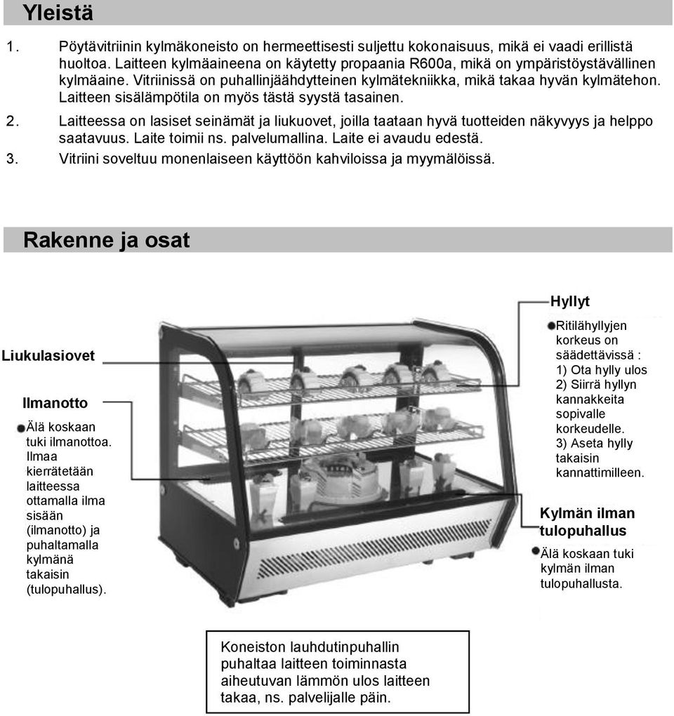 Laitteen sisälämpötila on myös tästä syystä tasainen. 2. Laitteessa on lasiset seinämät ja liukuovet, joilla taataan hyvä tuotteiden näkyvyys ja helppo saatavuus. Laite toimii ns. palvelumallina.