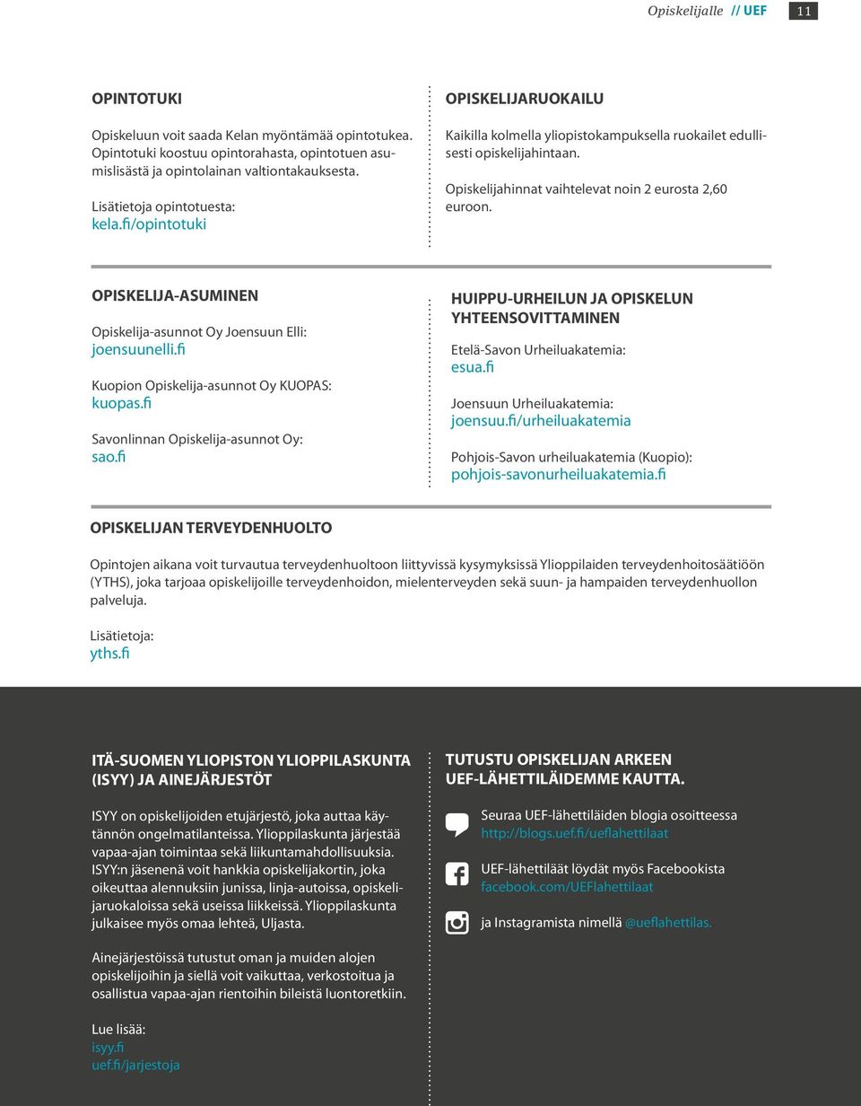 OPISKELIJA-ASUMINEN Opiskelija-asunnot Oy Joensuun Elli: joensuunelli.fi Kuopion Opiskelija-asunnot Oy KUOPAS: kuopas.fi Savonlinnan Opiskelija-asunnot Oy: sao.