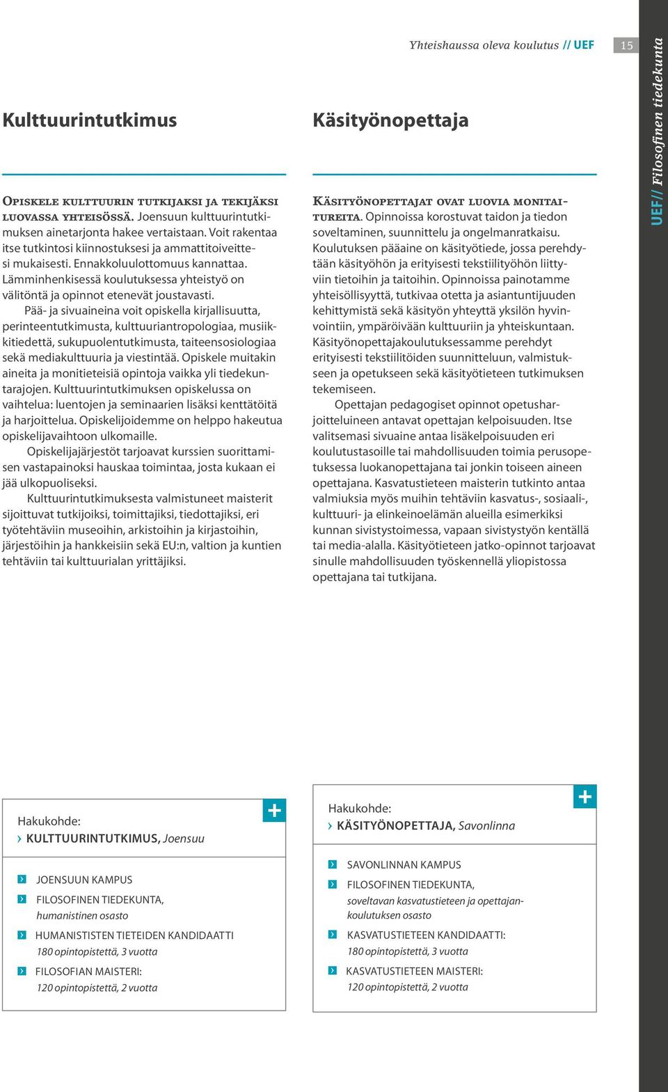 Pää- ja sivuaineina voit opiskella kirjallisuutta, perinteentutkimusta, kulttuuriantropologiaa, musiikkitiedettä, sukupuolentutkimusta, taiteensosiologiaa sekä mediakulttuuria ja viestintää.