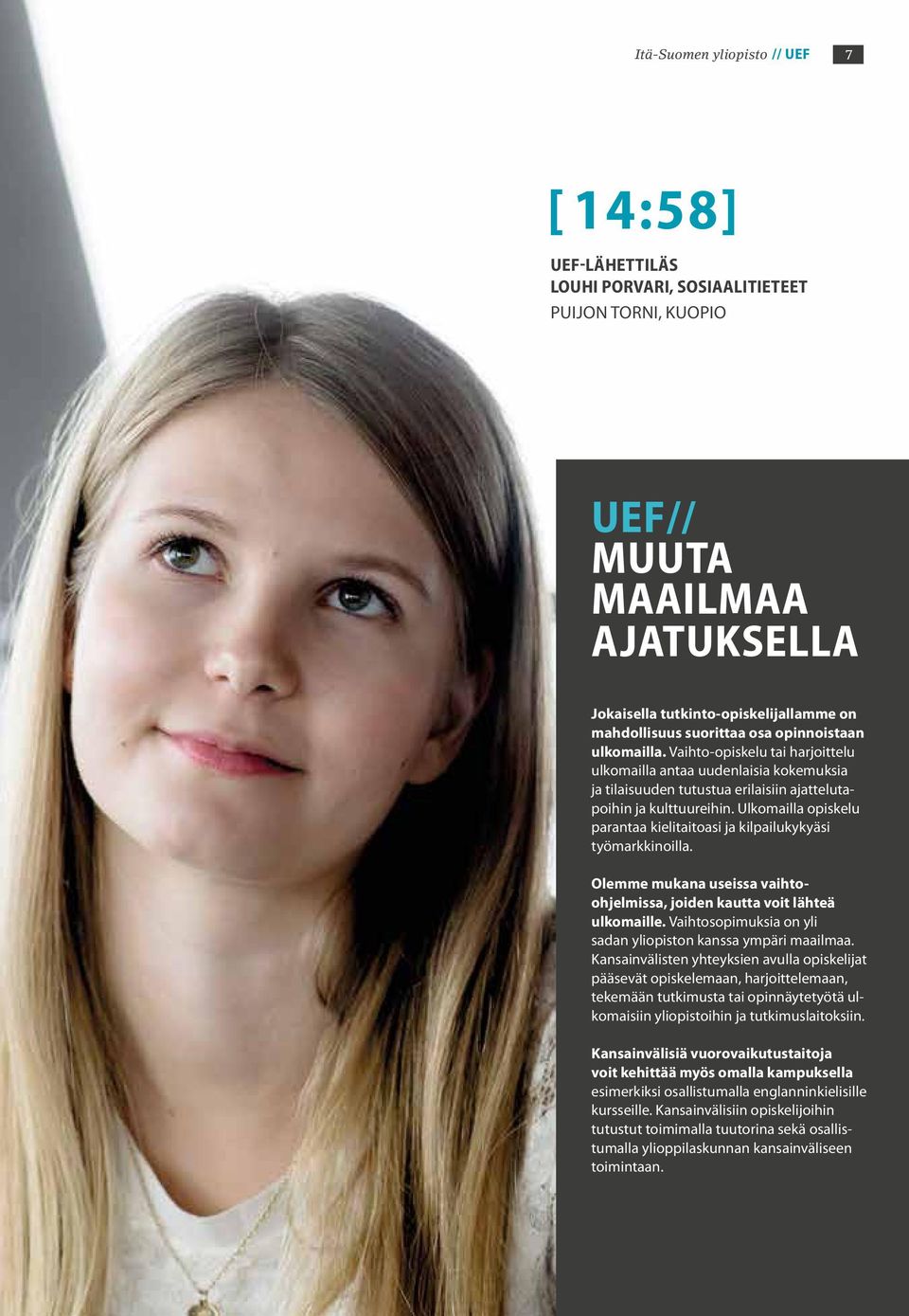 Ulkomailla opiskelu parantaa kielitaitoasi ja kilpailukykyäsi työmarkkinoilla. Olemme mukana useissa vaihtoohjelmissa, joiden kautta voit lähteä ulkomaille.