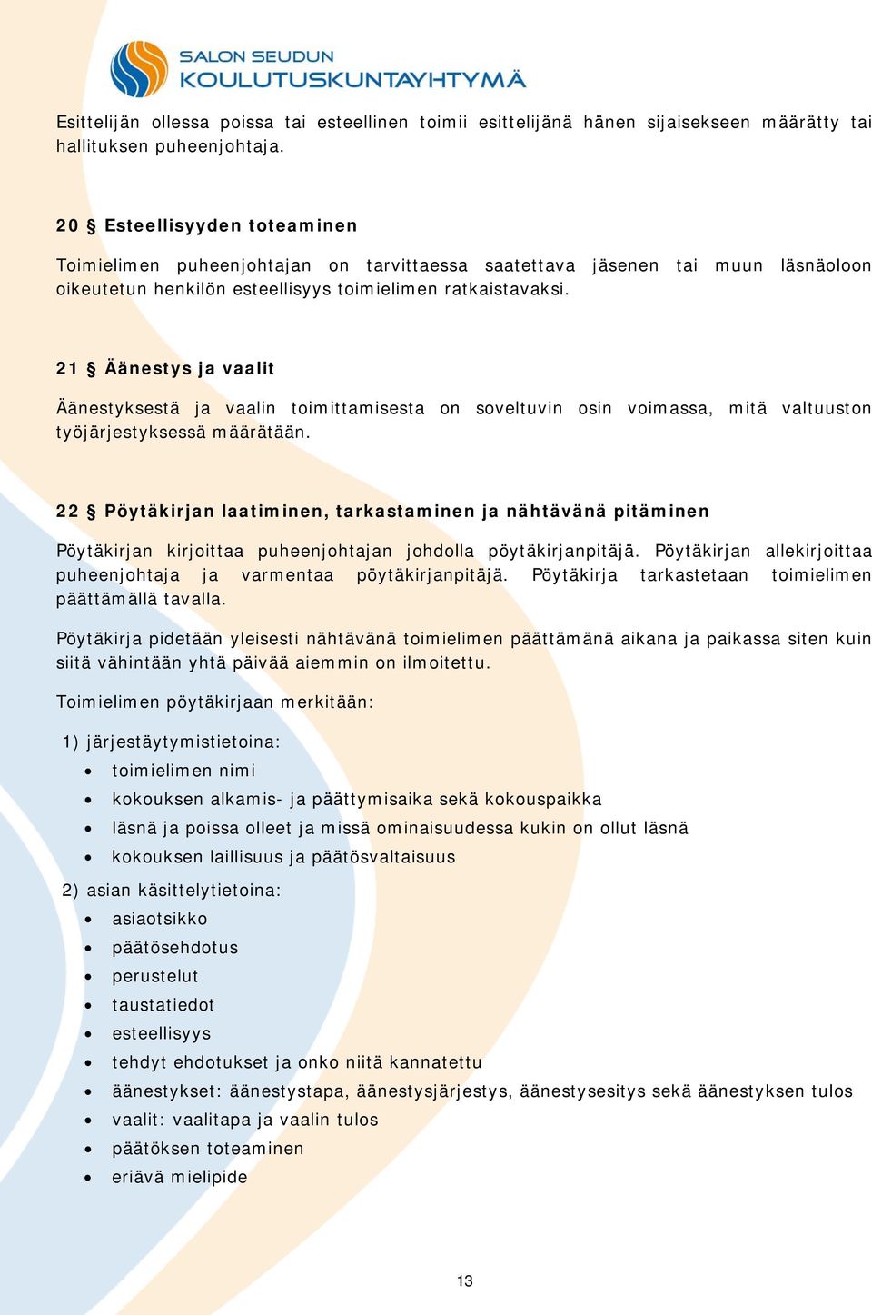 21 Äänestys ja vaalit Äänestyksestä ja vaalin toimittamisesta on soveltuvin osin voimassa, mitä valtuuston työjärjestyksessä määrätään.