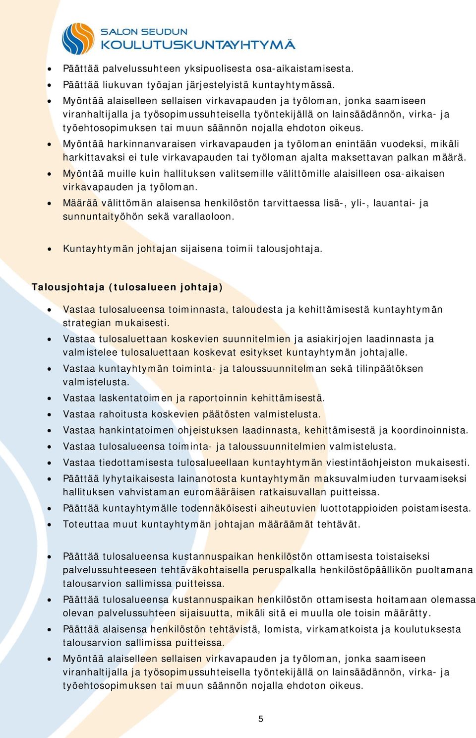 ehdoton oikeus. Myöntää harkinnanvaraisen virkavapauden ja työloman enintään vuodeksi, mikäli harkittavaksi ei tule virkavapauden tai työloman ajalta maksettavan palkan määrä.