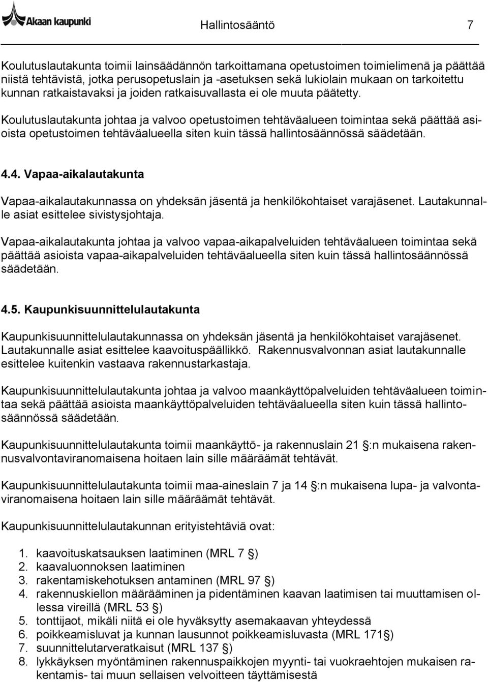 Koulutuslautakunta johtaa ja valvoo opetustoimen tehtäväalueen toimintaa sekä päättää asioista opetustoimen tehtäväalueella siten kuin tässä hallintosäännössä säädetään. 4.