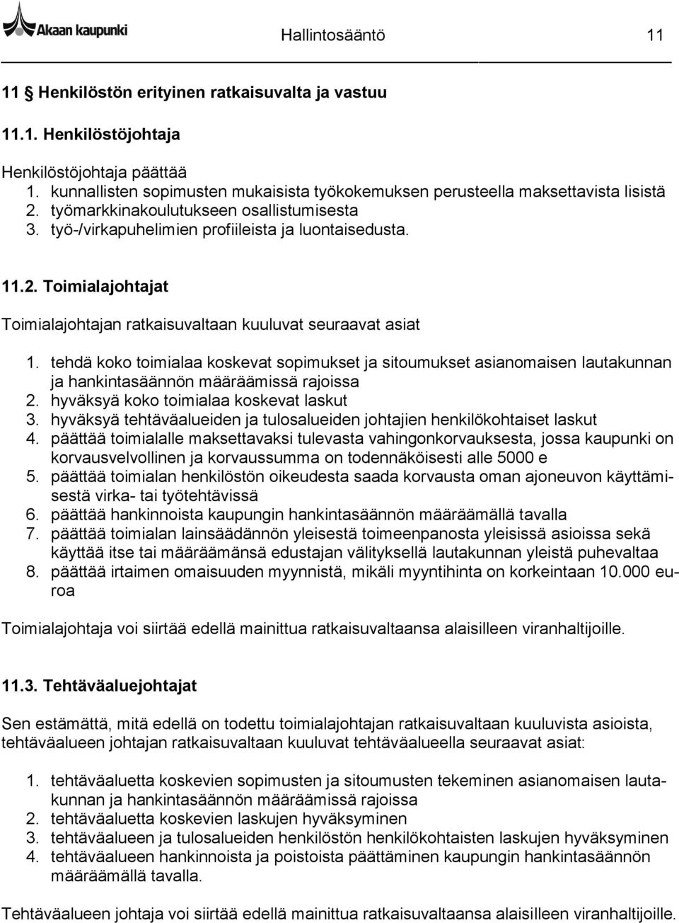 tehdä koko toimialaa koskevat sopimukset ja sitoumukset asianomaisen lautakunnan ja hankintasäännön määräämissä rajoissa 2. hyväksyä koko toimialaa koskevat laskut 3.