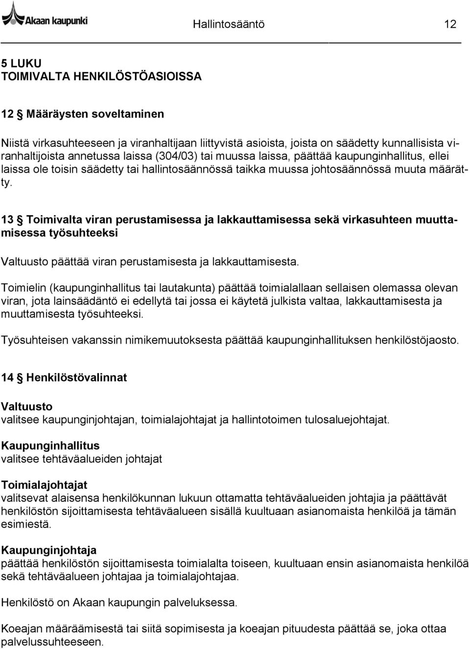 13 Toimivalta viran perustamisessa ja lakkauttamisessa sekä virkasuhteen muuttamisessa työsuhteeksi Valtuusto päättää viran perustamisesta ja lakkauttamisesta.