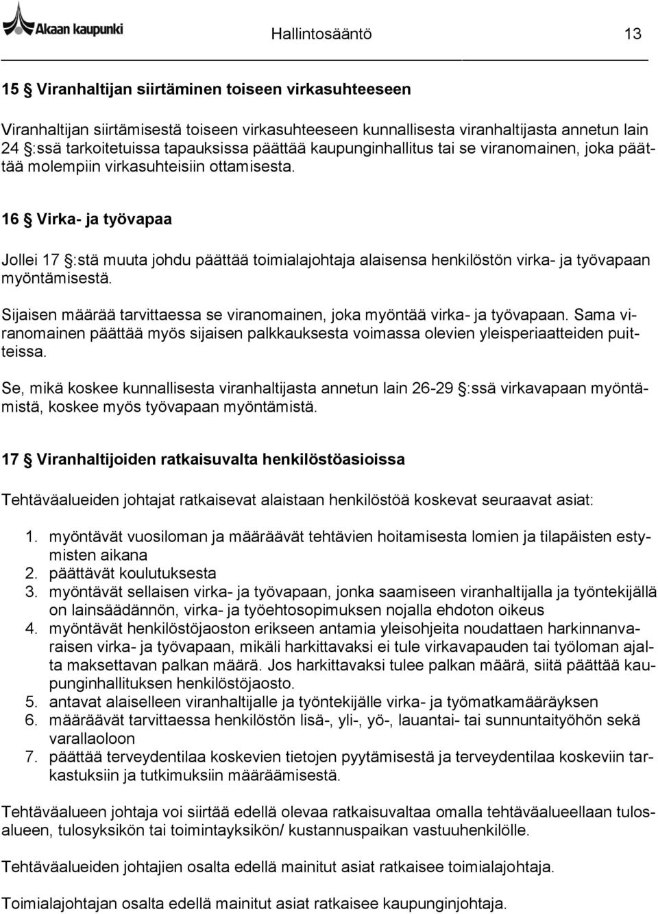 16 Virka- ja työvapaa Jollei 17 :stä muuta johdu päättää toimialajohtaja alaisensa henkilöstön virka- ja työvapaan myöntämisestä.