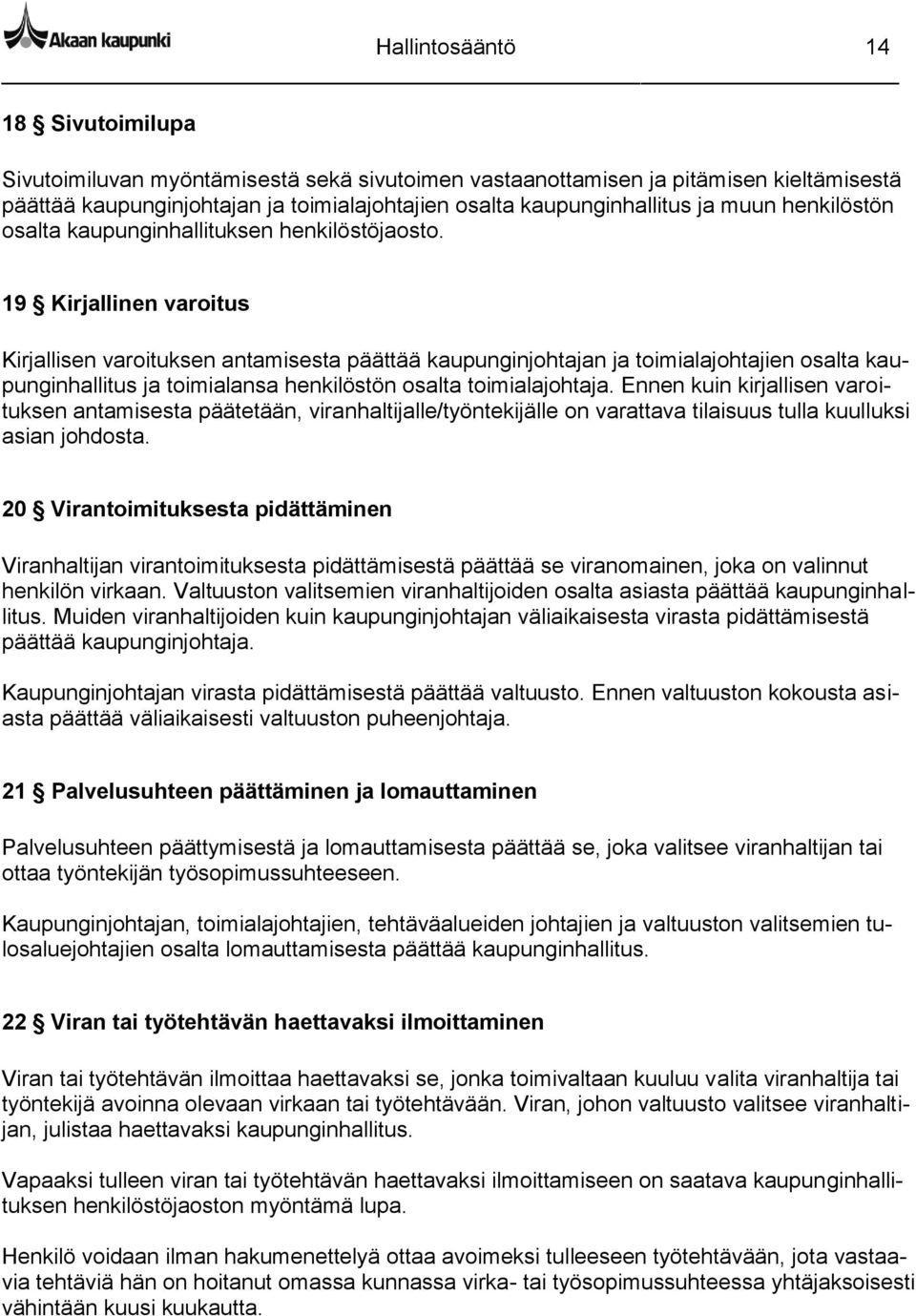 19 Kirjallinen varoitus Kirjallisen varoituksen antamisesta päättää kaupunginjohtajan ja toimialajohtajien osalta kaupunginhallitus ja toimialansa henkilöstön osalta toimialajohtaja.