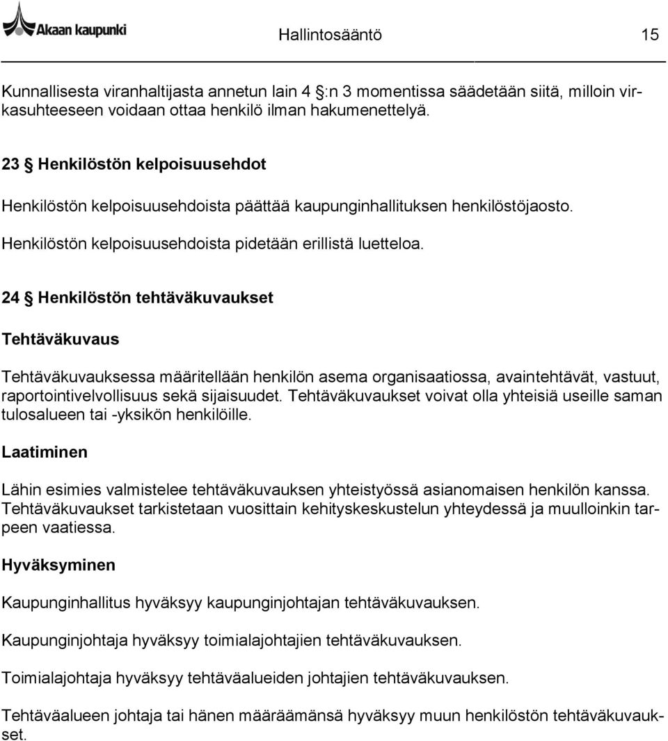 24 Henkilöstön tehtäväkuvaukset Tehtäväkuvaus Tehtäväkuvauksessa määritellään henkilön asema organisaatiossa, avaintehtävät, vastuut, raportointivelvollisuus sekä sijaisuudet.