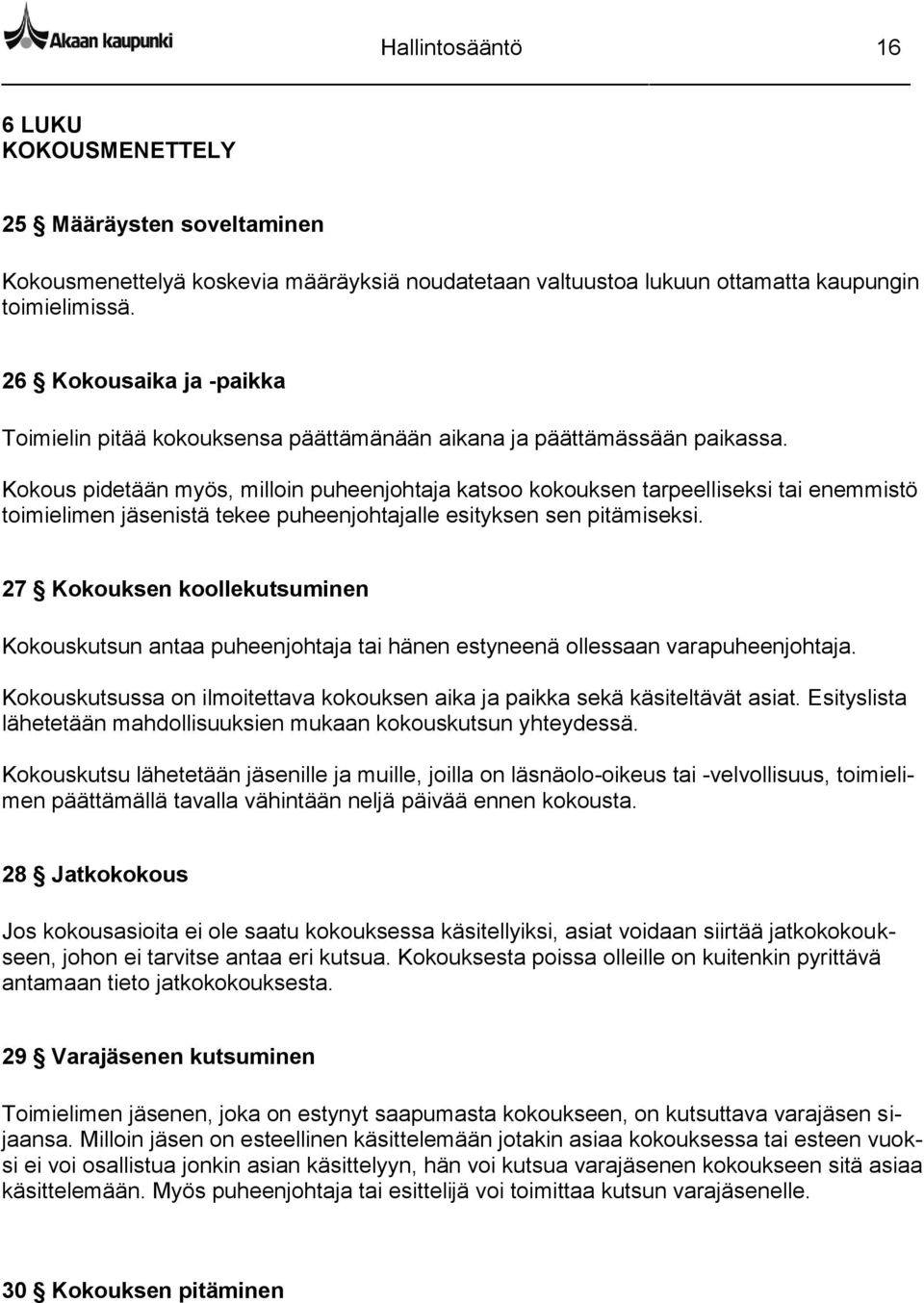 Kokous pidetään myös, milloin puheenjohtaja katsoo kokouksen tarpeelliseksi tai enemmistö toimielimen jäsenistä tekee puheenjohtajalle esityksen sen pitämiseksi.