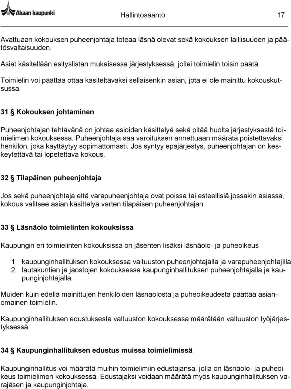 31 Kokouksen johtaminen Puheenjohtajan tehtävänä on johtaa asioiden käsittelyä sekä pitää huolta järjestyksestä toimielimen kokouksessa.