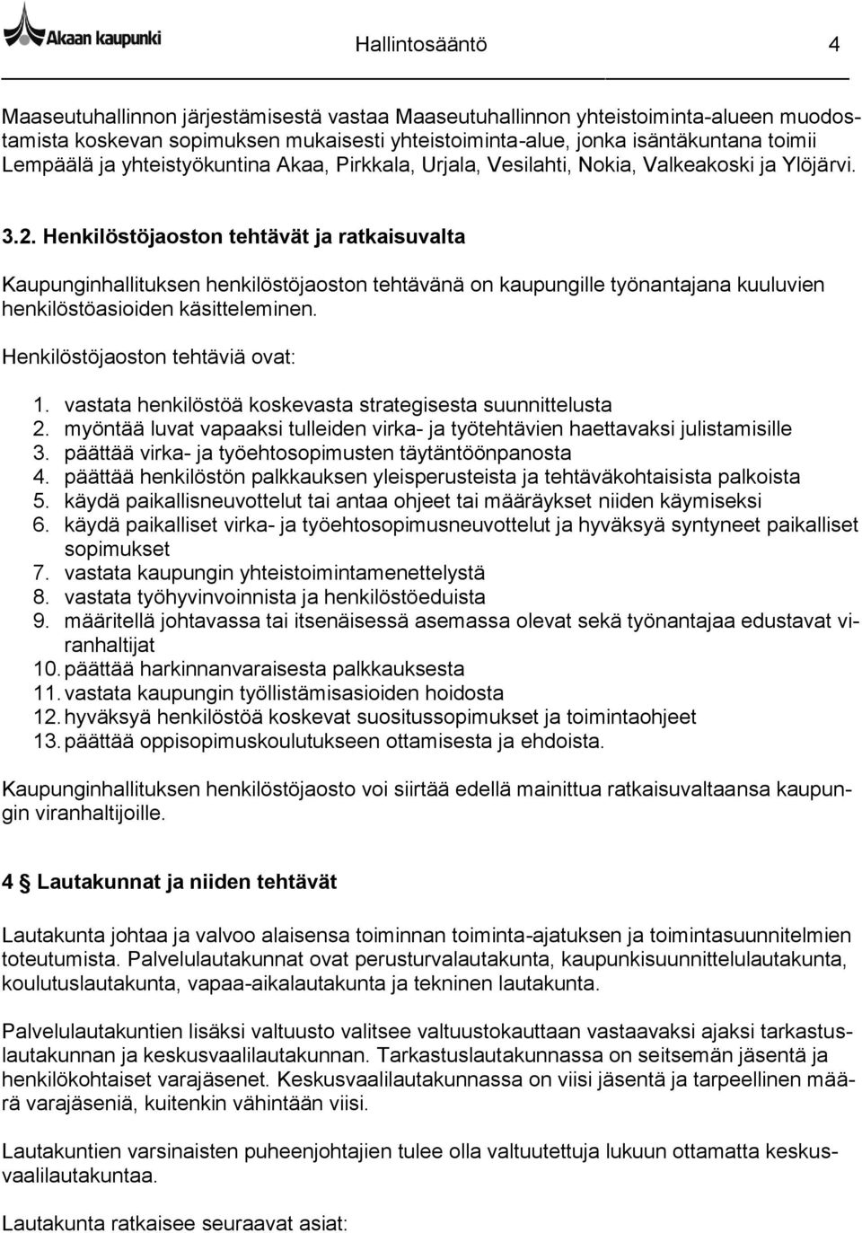 Henkilöstöjaoston tehtävät ja ratkaisuvalta Kaupunginhallituksen henkilöstöjaoston tehtävänä on kaupungille työnantajana kuuluvien henkilöstöasioiden käsitteleminen.