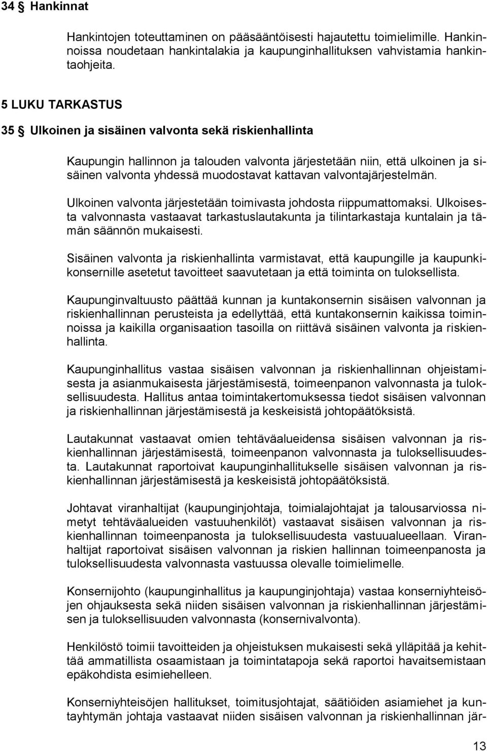 valvontajärjestelmän. Ulkoinen valvonta järjestetään toimivasta johdosta riippumattomaksi.