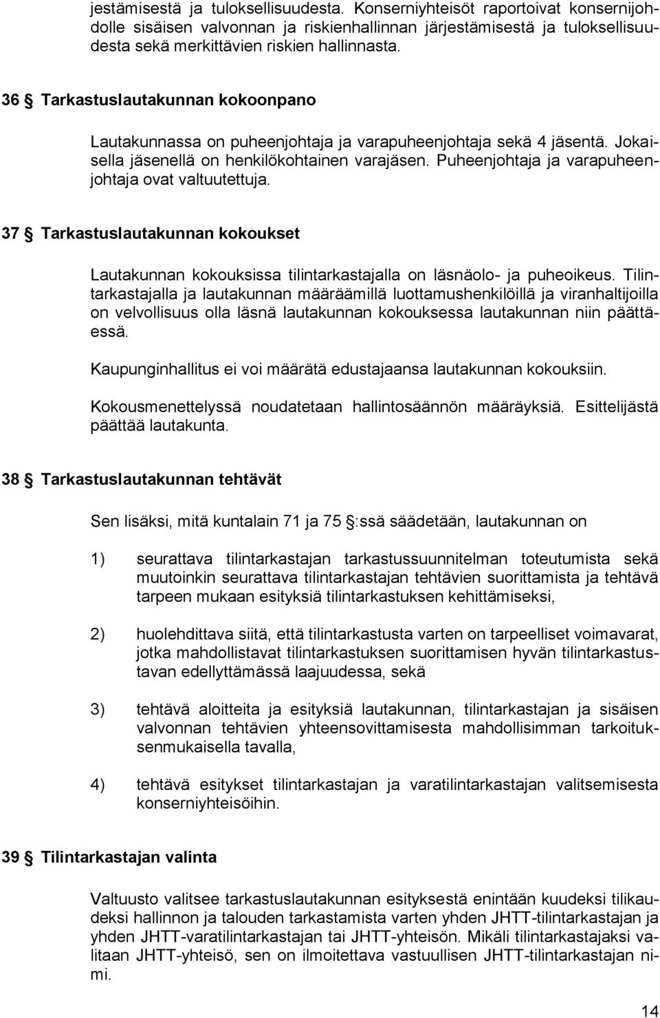 Puheenjohtaja ja varapuheenjohtaja ovat valtuutettuja. 37 Tarkastuslautakunnan kokoukset Lautakunnan kokouksissa tilintarkastajalla on läsnäolo- ja puheoikeus.