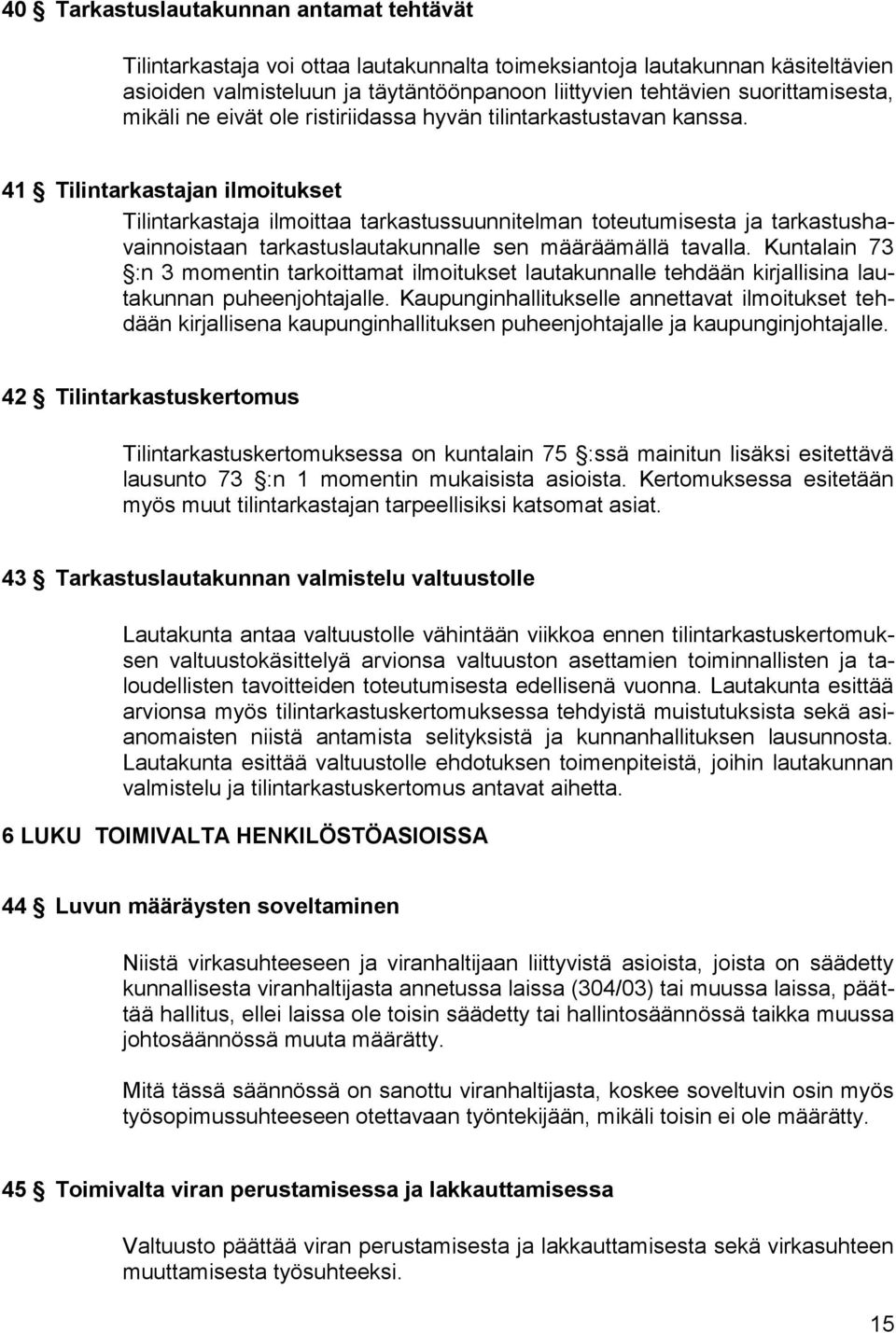 41 Tilintarkastajan ilmoitukset Tilintarkastaja ilmoittaa tarkastussuunnitelman toteutumisesta ja tarkastushavainnoistaan tarkastuslautakunnalle sen määräämällä tavalla.