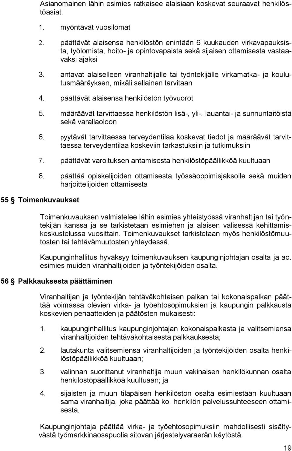 antavat alaiselleen viranhaltijalle tai työntekijälle virkamatka- ja koulutusmääräyksen, mikäli sellainen tarvitaan 4. päättävät alaisensa henkilöstön työvuorot 5.