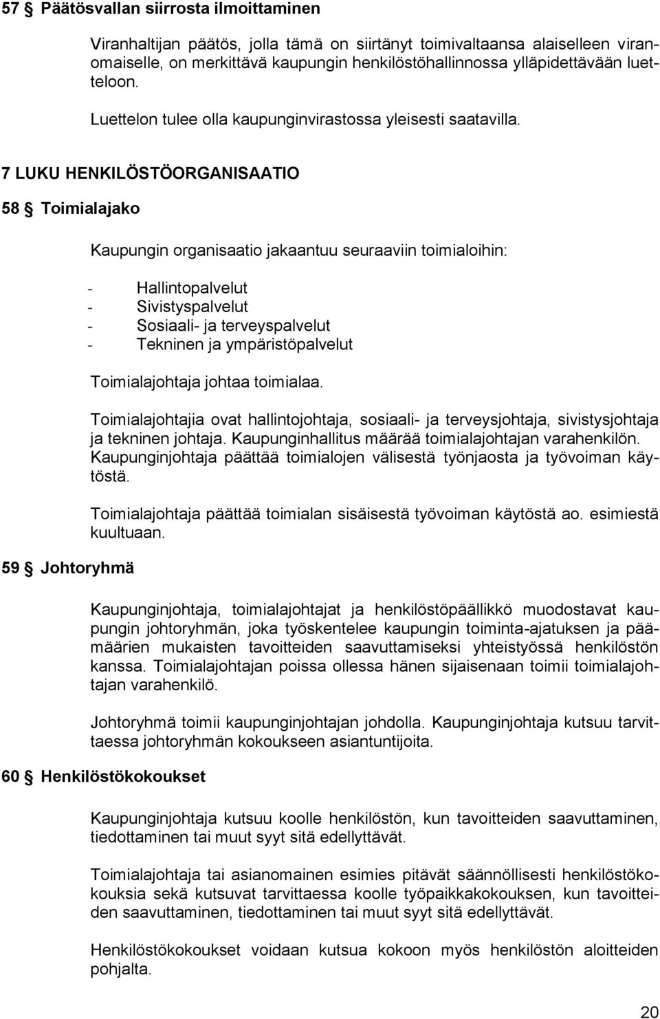 7 LUKU HENKILÖSTÖORGANISAATIO 58 Toimialajako 59 Johtoryhmä Kaupungin organisaatio jakaantuu seuraaviin toimialoihin: - Hallintopalvelut - Sivistyspalvelut - Sosiaali- ja terveyspalvelut - Tekninen