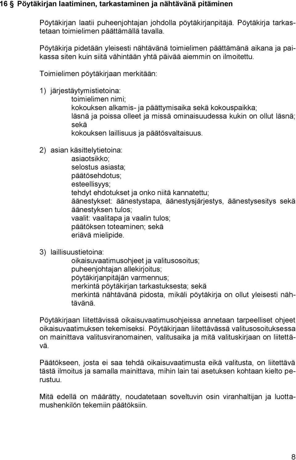 Toimielimen pöytäkirjaan merkitään: 1) järjestäytymistietoina: toimielimen nimi; kokouksen alkamis- ja päättymisaika sekä kokouspaikka; läsnä ja poissa olleet ja missä ominaisuudessa kukin on ollut