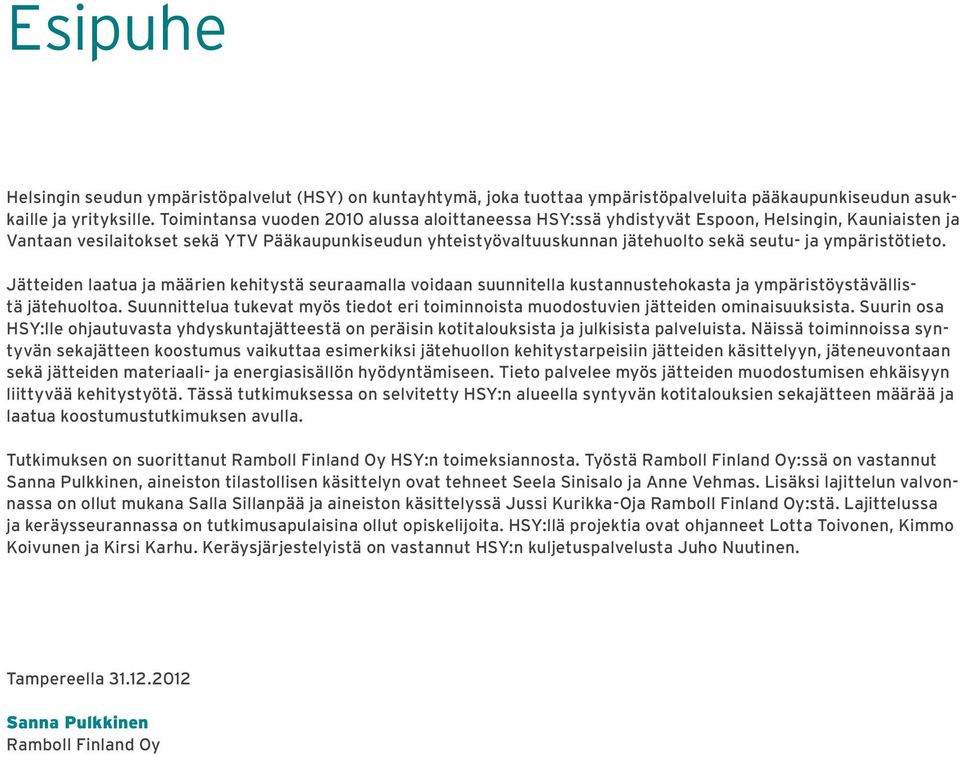 ympäristötieto. Jätteiden laatua ja määrien kehitystä seuraamalla voidaan suunnitella kustannustehokasta ja ympäristöystävällistä jätehuoltoa.