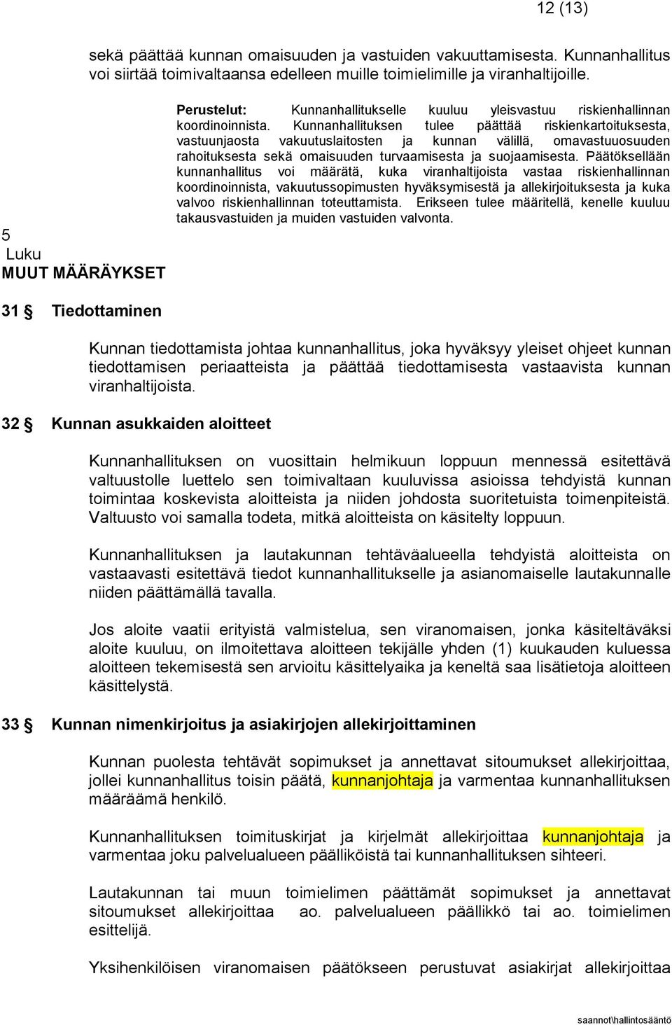 Kunnanhallituksen tulee päättää riskienkartoituksesta, vastuunjaosta vakuutuslaitosten ja kunnan välillä, omavastuuosuuden rahoituksesta sekä omaisuuden turvaamisesta ja suojaamisesta.
