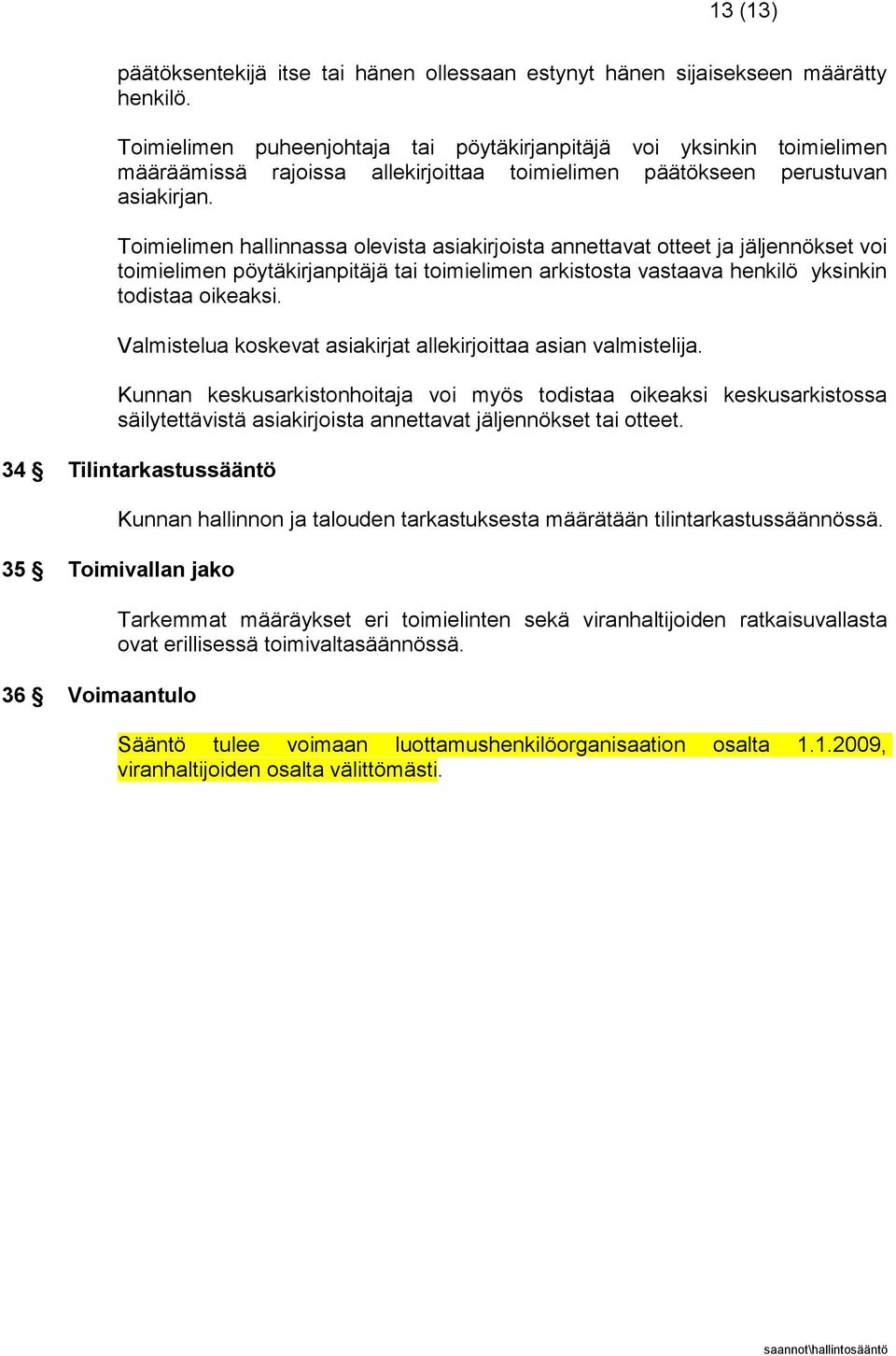 Toimielimen hallinnassa olevista asiakirjoista annettavat otteet ja jäljennökset voi toimielimen pöytäkirjanpitäjä tai toimielimen arkistosta vastaava henkilö yksinkin todistaa oikeaksi.