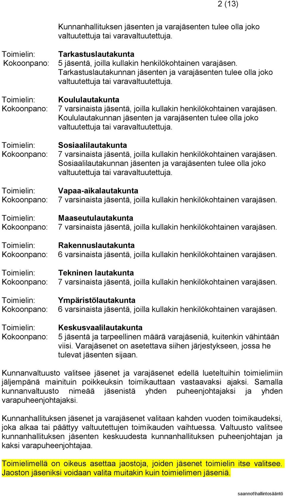 Koululautakunnan jäsenten ja varajäsenten tulee olla joko valtuutettuja tai varavaltuutettuja. Sosiaalilautakunta 7 varsinaista jäsentä, joilla kullakin henkilökohtainen varajäsen.