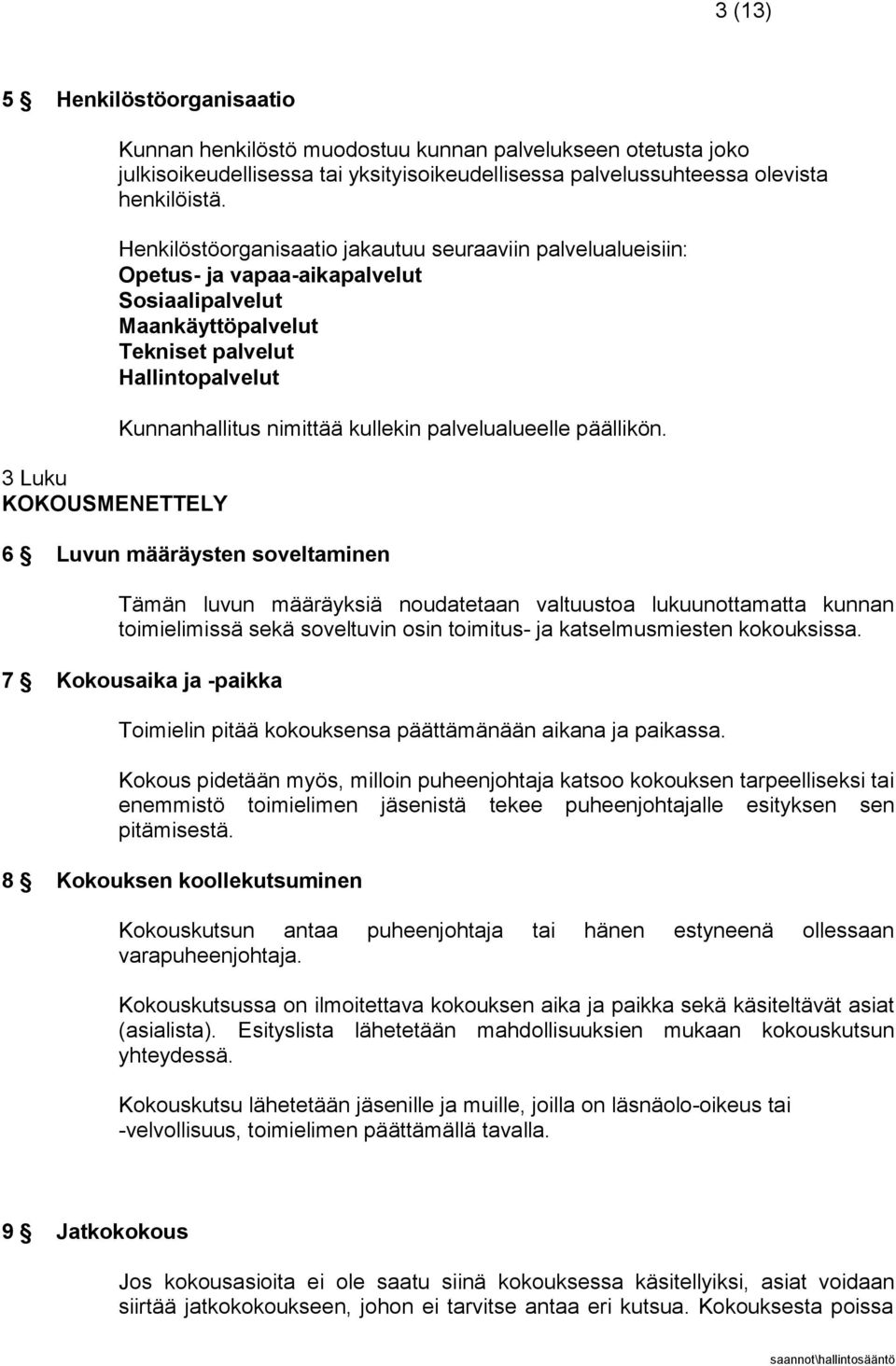 Henkilöstöorganisaatio jakautuu seuraaviin palvelualueisiin: Opetus- ja vapaa-aikapalvelut Sosiaalipalvelut Maankäyttöpalvelut Tekniset palvelut Hallintopalvelut Kunnanhallitus nimittää kullekin