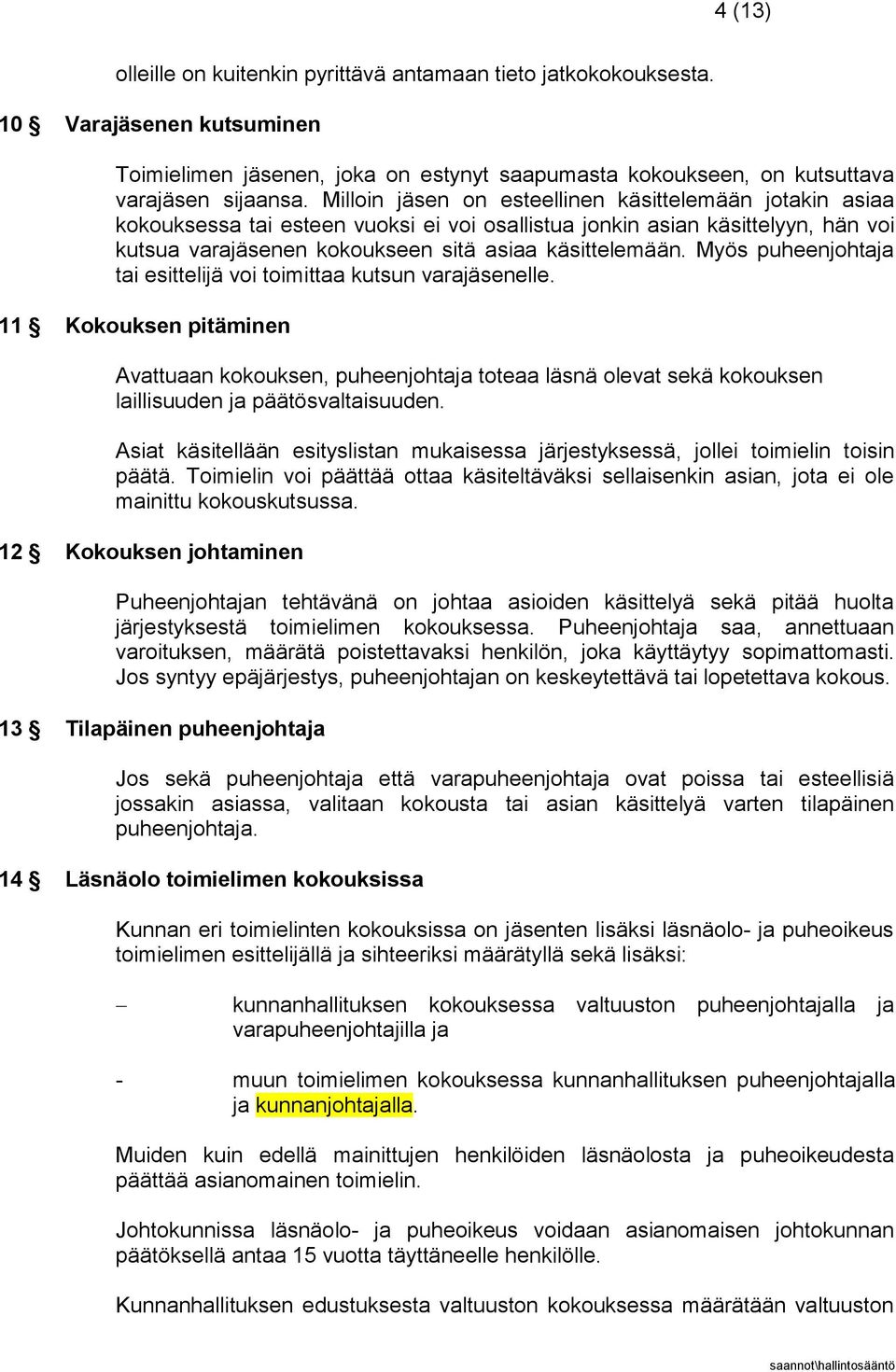 Myös puheenjohtaja tai esittelijä voi toimittaa kutsun varajäsenelle. 11 Kokouksen pitäminen Avattuaan kokouksen, puheenjohtaja toteaa läsnä olevat sekä kokouksen laillisuuden ja päätösvaltaisuuden.