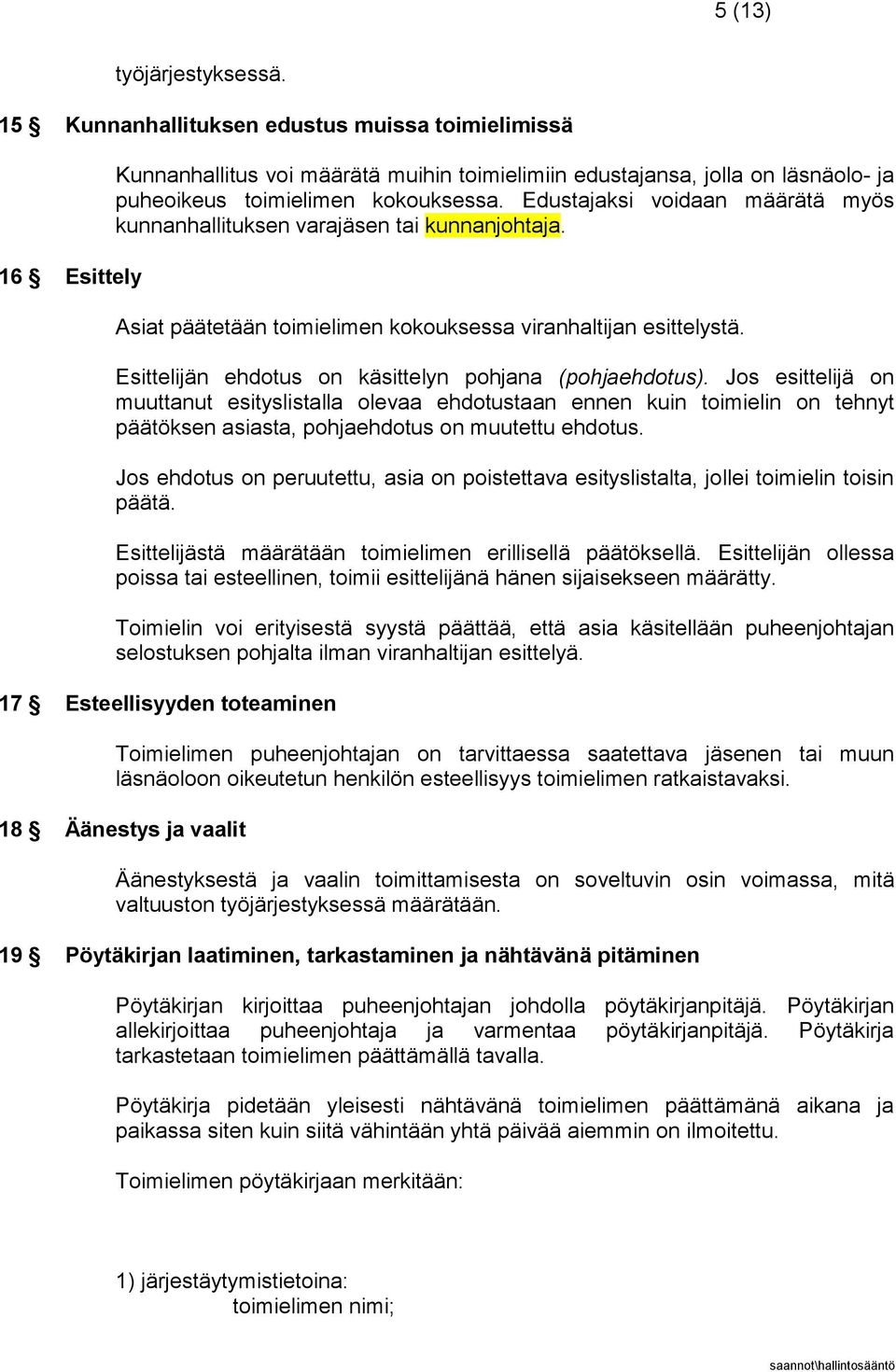Edustajaksi voidaan määrätä myös kunnanhallituksen varajäsen tai kunnanjohtaja. Asiat päätetään toimielimen kokouksessa viranhaltijan esittelystä.