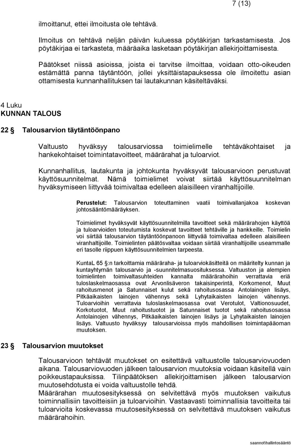 Päätökset niissä asioissa, joista ei tarvitse ilmoittaa, voidaan otto-oikeuden estämättä panna täytäntöön, jollei yksittäistapauksessa ole ilmoitettu asian ottamisesta kunnanhallituksen tai
