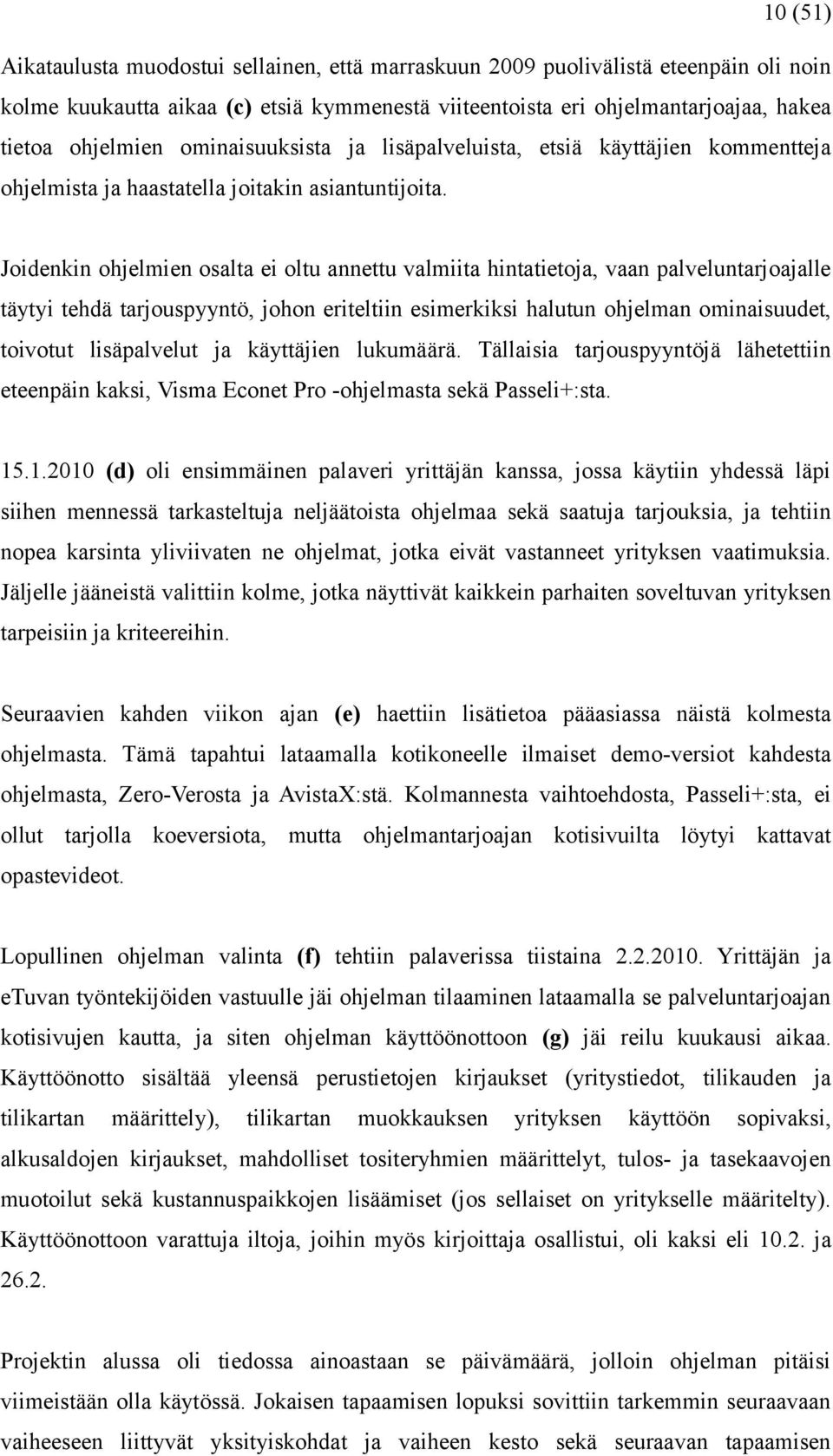 Joidenkin ohjelmien osalta ei oltu annettu valmiita hintatietoja, vaan palveluntarjoajalle täytyi tehdä tarjouspyyntö, johon eriteltiin esimerkiksi halutun ohjelman ominaisuudet, toivotut