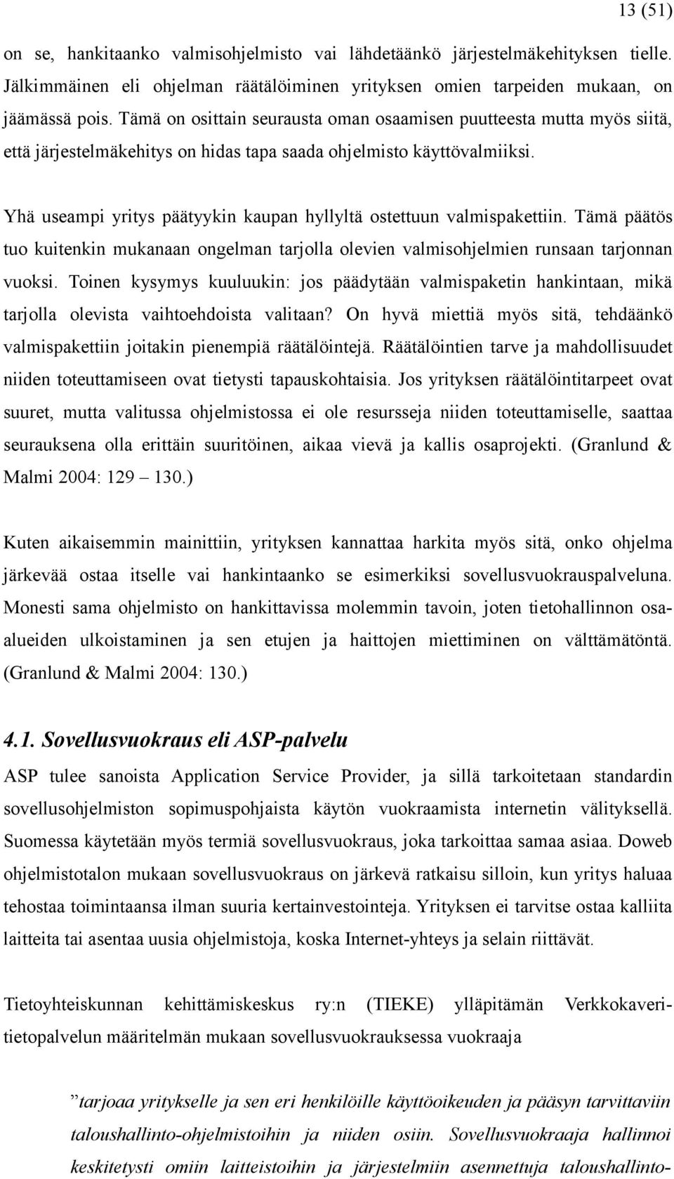 Yhä useampi yritys päätyykin kaupan hyllyltä ostettuun valmispakettiin. Tämä päätös tuo kuitenkin mukanaan ongelman tarjolla olevien valmisohjelmien runsaan tarjonnan vuoksi.