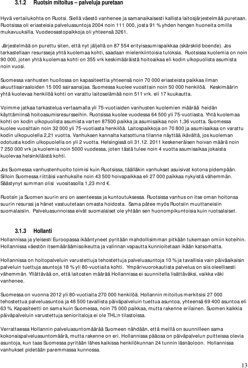 Järjestelmää on purettu siten, että nyt jäljellä on 87 554 erityisasumispaikkaa (skärskild boende). Jos tarkastellaan resursseja yhtä kuolemaa kohti, saadaan mielenkiintoisia tuloksia.