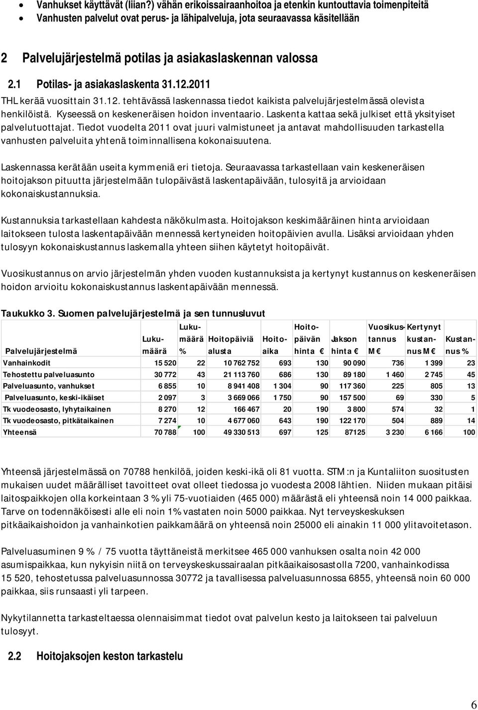 valossa 2.1 Potilas- ja asiakaslaskenta 31.12.2011 THL kerää vuosittain 31.12. tehtävässä laskennassa tiedot kaikista palvelujärjestelmässä olevista henkilöistä.