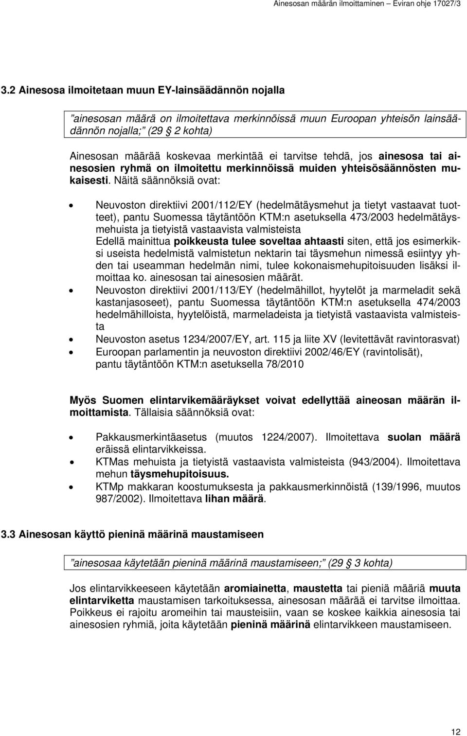 Näitä säännöksiä ovat: Neuvoston direktiivi 2001/112/EY (hedelmätäysmehut ja tietyt vastaavat tuotteet), pantu Suomessa täytäntöön KTM:n asetuksella 473/2003 hedelmätäysmehuista ja tietyistä