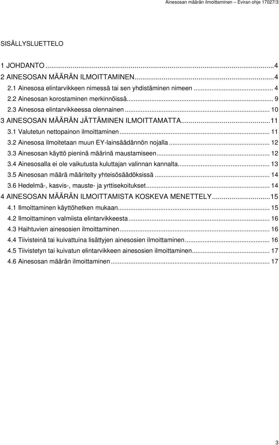 .. 12 3.3 Ainesosan käyttö pieninä määrinä maustamiseen... 12 3.4 Ainesosalla ei ole vaikutusta kuluttajan valinnan kannalta... 13 3.5 Ainesosan määrä määritelty yhteisösäädöksissä... 14 3.