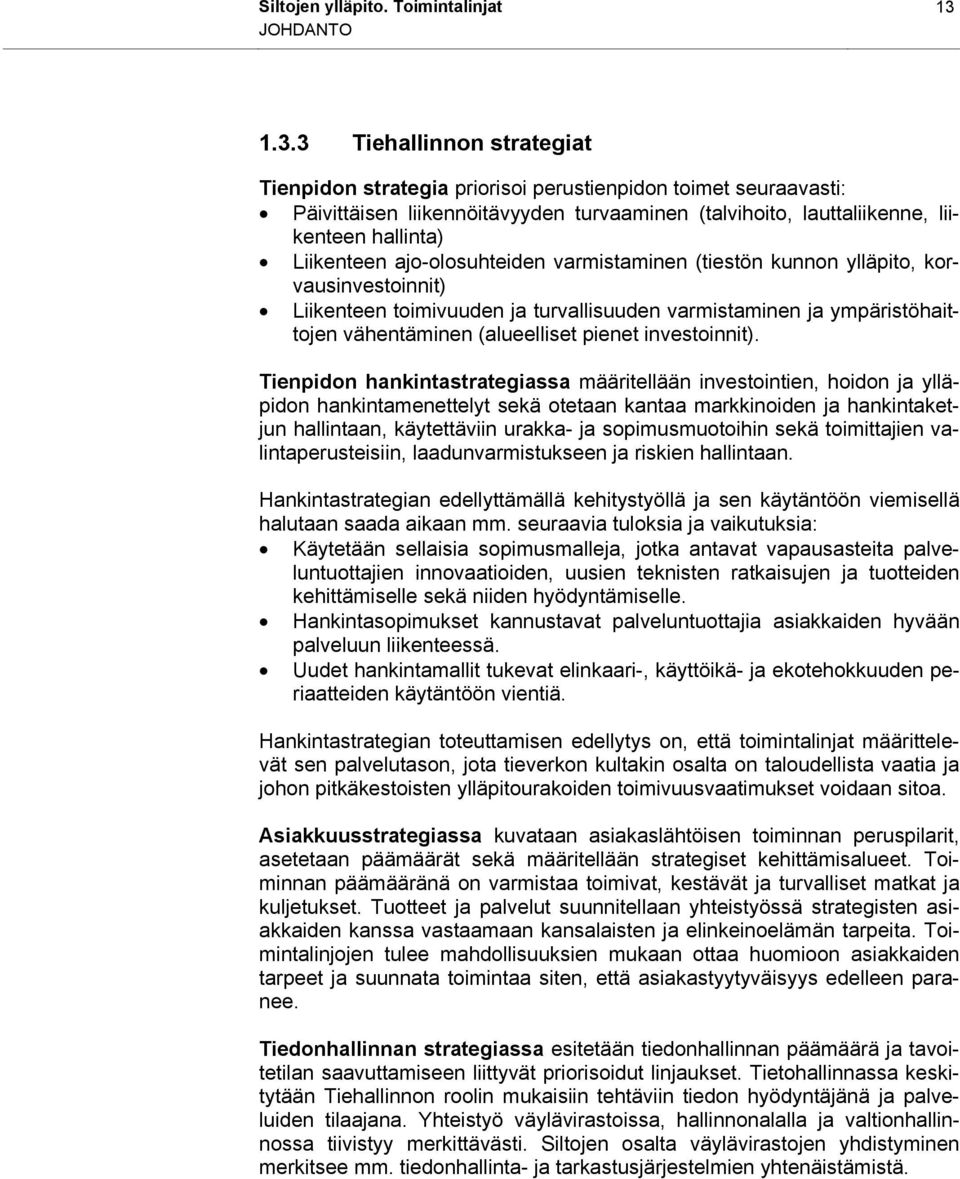 3 Tiehallinnon strategiat Tienpidon strategia priorisoi perustienpidon toimet seuraavasti: Päivittäisen liikennöitävyyden turvaaminen (talvihoito, lauttaliikenne, liikenteen hallinta) Liikenteen