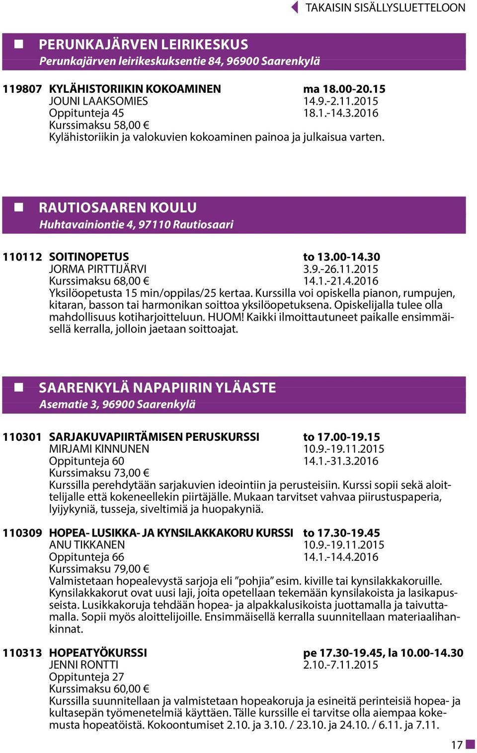 30 JORMA PIRTTIJÄRVI 3.9.-26.11.2015 Kurssimaksu 68,00 14.1.-21.4.2016 Yksilöopetusta 15 min/oppilas/25 kertaa.