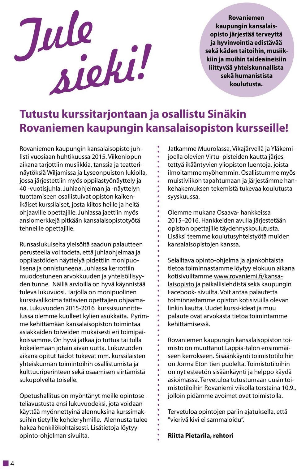 Tutustu kurssitarjontaan ja osallistu Sinäkin Rovaniemen kaupungin kansalaisopiston kursseille! Rovaniemen kaupungin kansalaisopisto juhlisti vuosiaan huhtikuussa 2015.
