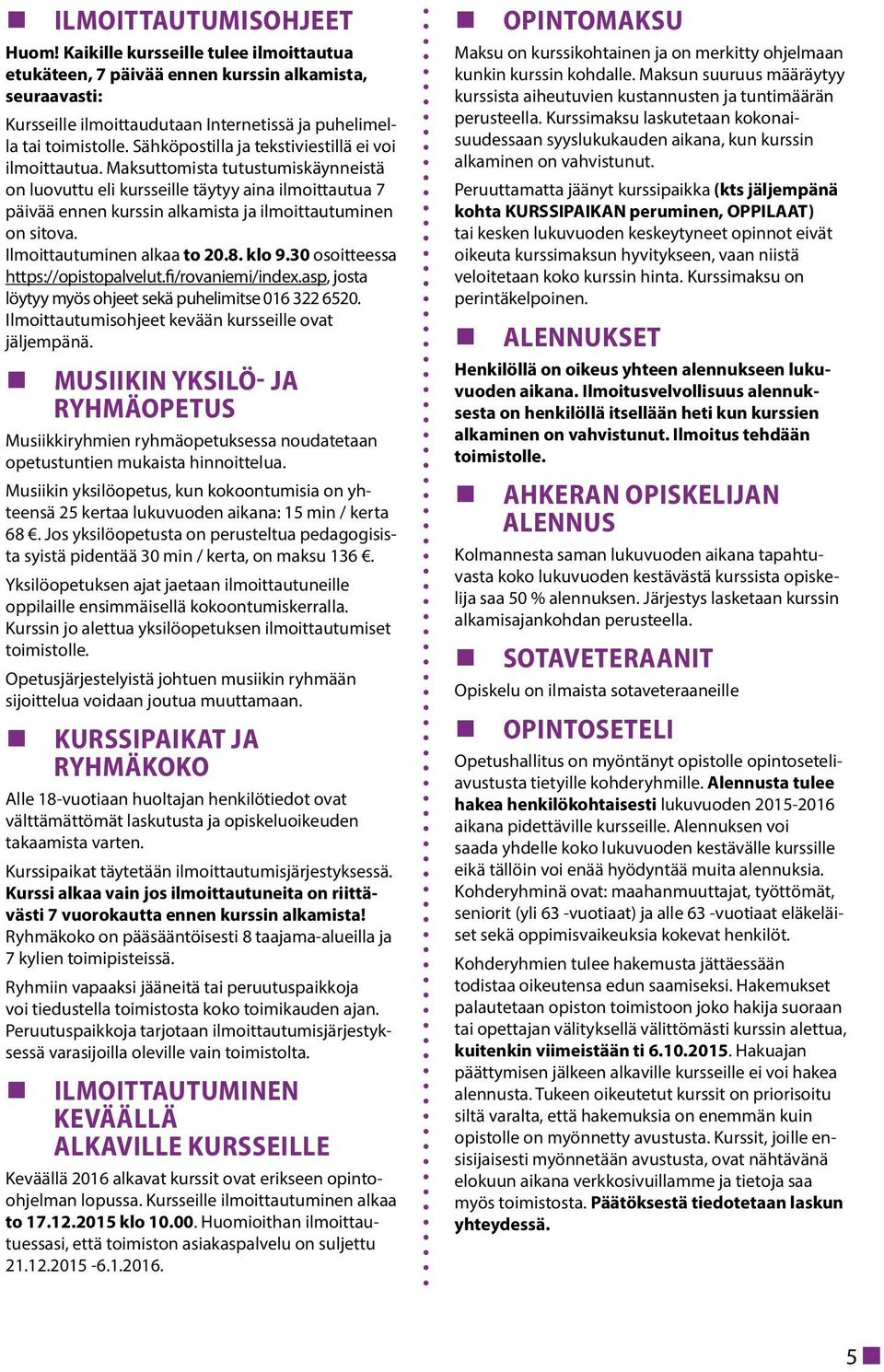 Maksuttomista tutustumiskäynneistä on luovuttu eli kursseille täytyy aina ilmoittautua 7 päivää ennen kurssin alkamista ja ilmoittautuminen on sitova. Ilmoittautuminen alkaa to 20.8. klo 9.