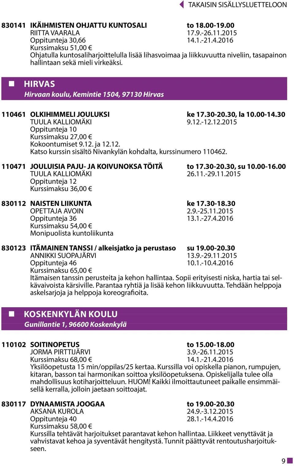 12. Katso kurssin sisältö Nivankylän kohdalta, kurssinumero 110462. 110471 JOULUISIA PAJU- JA KOIVUNOKSA TÖITÄ to 17.30-20.30, su 10.00-16.00 TUULA KALLIOMÄKI 26.11.-29.11.2015 Oppitunteja 12 Kurssimaksu 36,00 830112 NAISTEN LIIKUNTA ke 17.