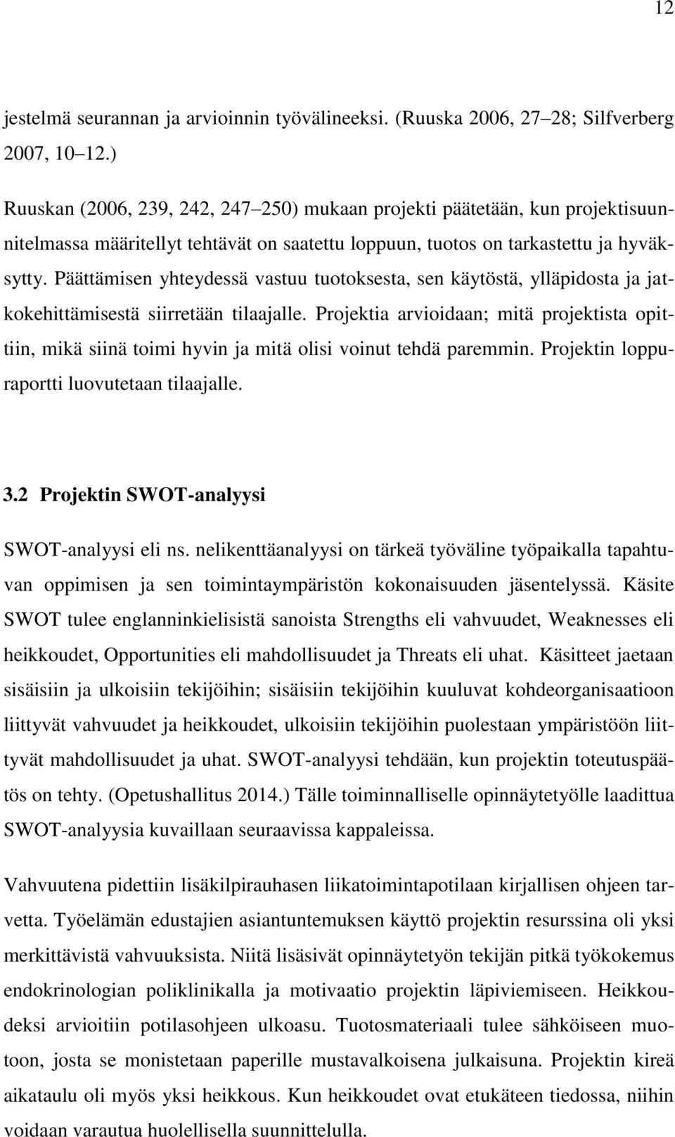 Päättämisen yhteydessä vastuu tuotoksesta, sen käytöstä, ylläpidosta ja jatkokehittämisestä siirretään tilaajalle.