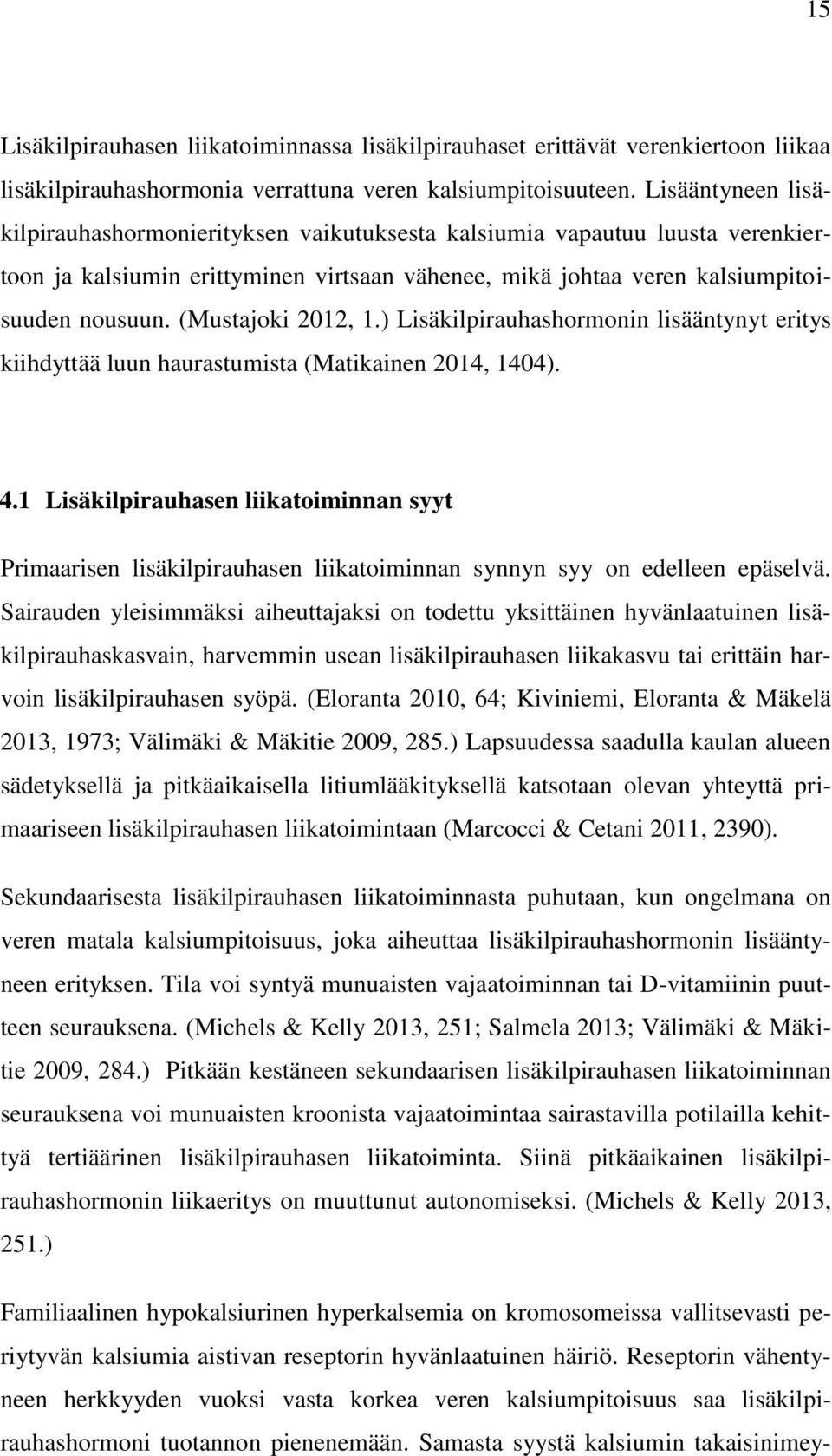 (Mustajoki 2012, 1.) Lisäkilpirauhashormonin lisääntynyt eritys kiihdyttää luun haurastumista (Matikainen 2014, 1404). 4.