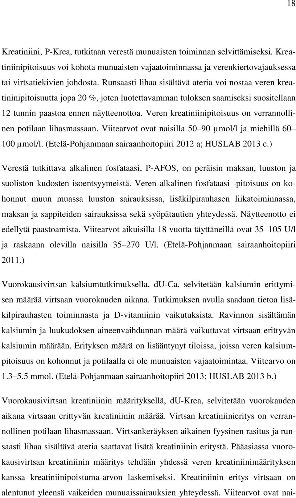 Veren kreatiniinipitoisuus on verrannollinen potilaan lihasmassaan. Viitearvot ovat naisilla 50 90 µmol/l ja miehillä 60 100 µmol/l. (Etelä-Pohjanmaan sairaanhoitopiiri 2012 a; HUSLAB 2013 c.