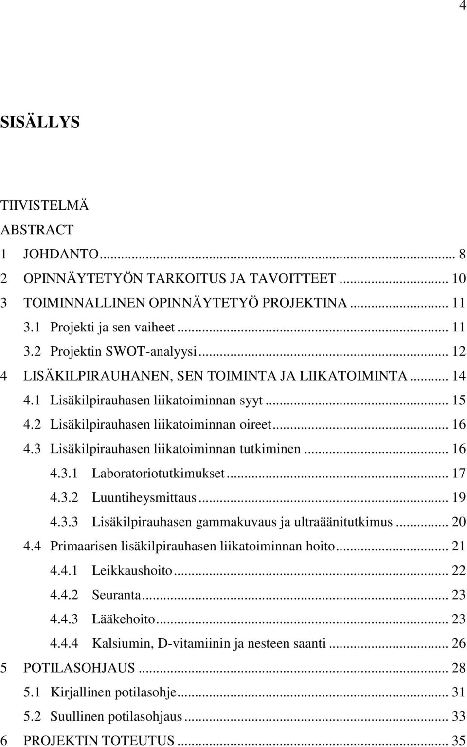 3 Lisäkilpirauhasen liikatoiminnan tutkiminen... 16 4.3.1 Laboratoriotutkimukset... 17 4.3.2 Luuntiheysmittaus... 19 4.3.3 Lisäkilpirauhasen gammakuvaus ja ultraäänitutkimus... 20 4.