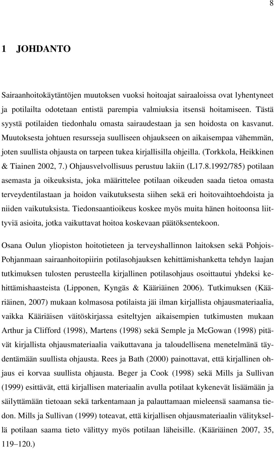 Muutoksesta johtuen resursseja suulliseen ohjaukseen on aikaisempaa vähemmän, joten suullista ohjausta on tarpeen tukea kirjallisilla ohjeilla. (Torkkola, Heikkinen & Tiainen 2002, 7.