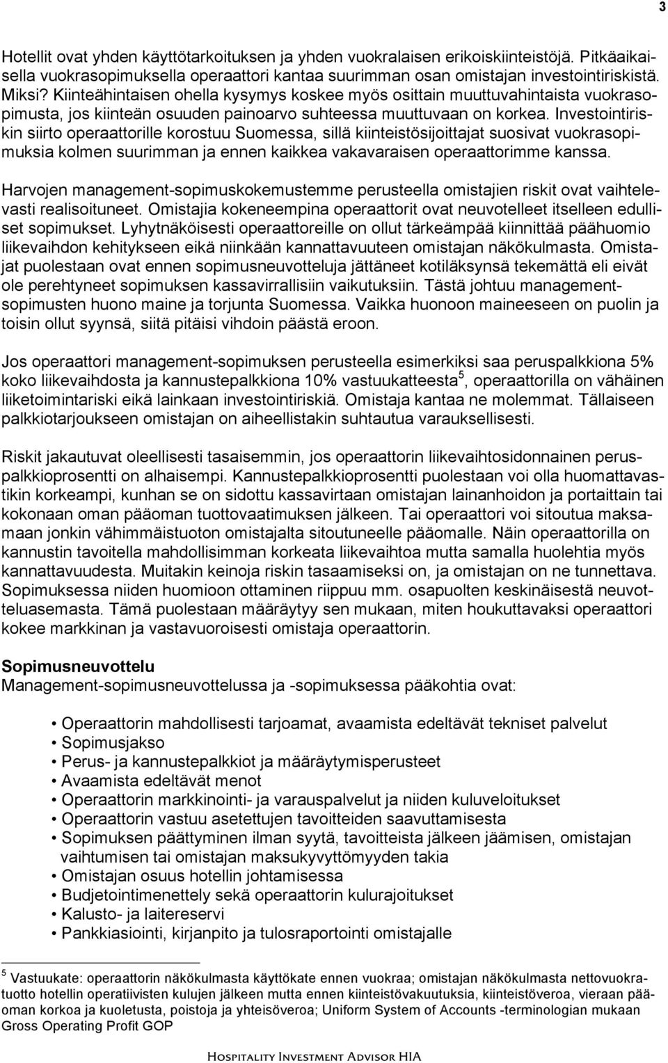 Investointiriskin siirto operaattorille korostuu Suomessa, sillä kiinteistösijoittajat suosivat vuokrasopimuksia kolmen suurimman ja ennen kaikkea vakavaraisen operaattorimme kanssa.