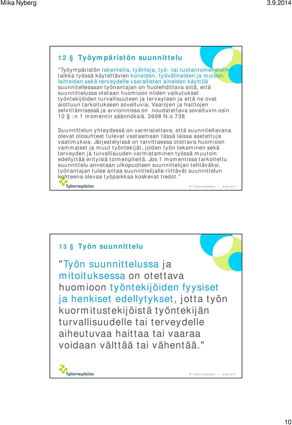 tarkoitukseen soveltuvia. Vaarojen ja haittojen selvittämisessä ja arvioinnissa on noudatettava soveltuvin osin 10 :n 1 momentin säännöksiä.