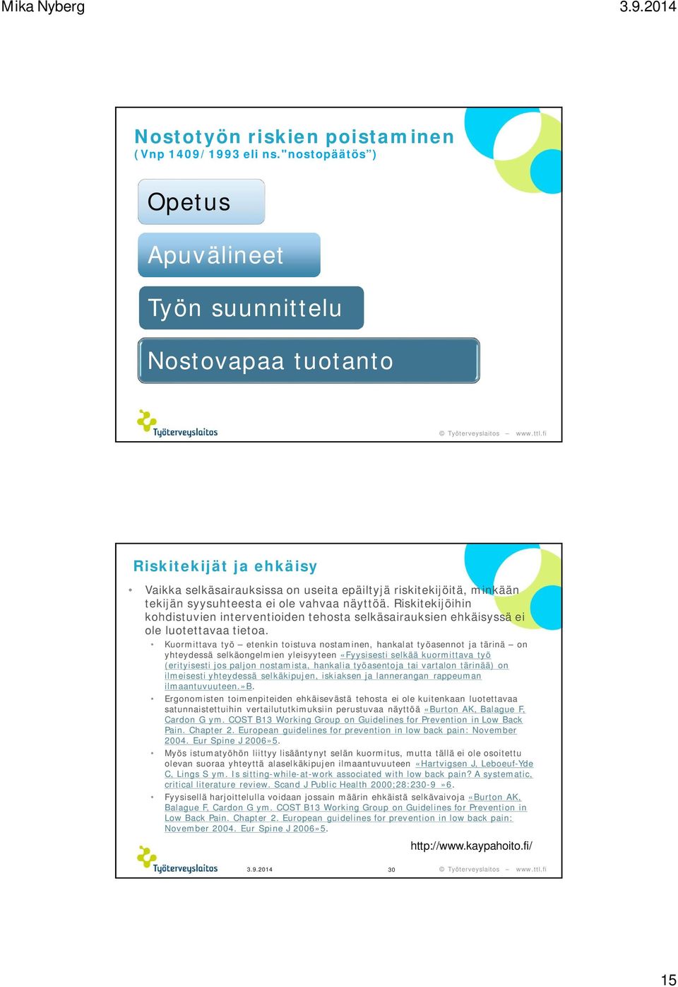 näyttöä. Riskitekijöihin kohdistuvien interventioiden tehosta selkäsairauksien ehkäisyssä ei ole luotettavaa tietoa.